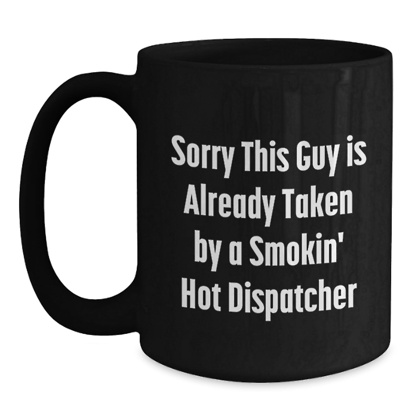 Dispatcher Gifts from Friends - Sorry, This Guy Is Already Taken By A Smokin' Hot Dispatcher, Funny Graduation Black Coffee Mug for Dispatcher - Main
