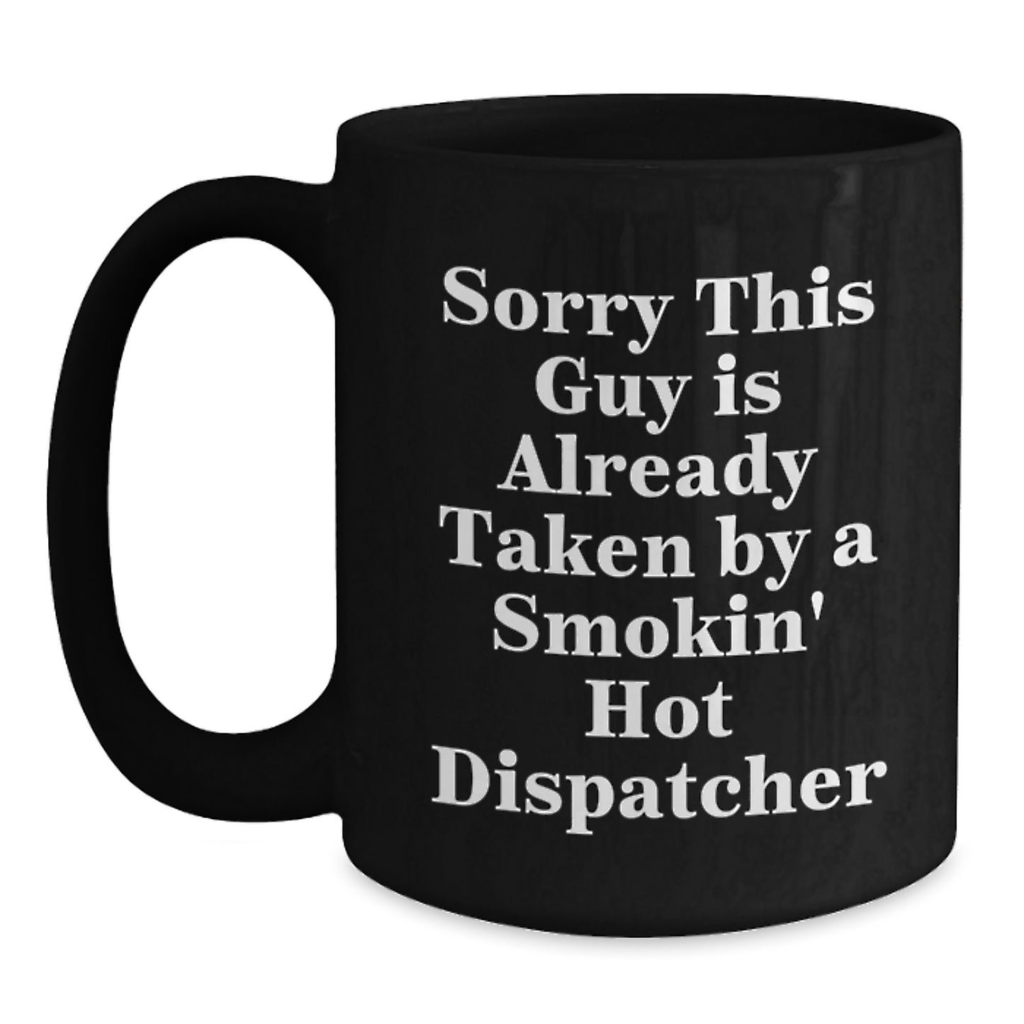 Funny Dispatcher Gifts from Friends, Coworkers, or Family - Sorry This Guy Is Already Taken By A Smokin' Hot Dispatcher Quote on Black Coffee Mug for Graduation - Main