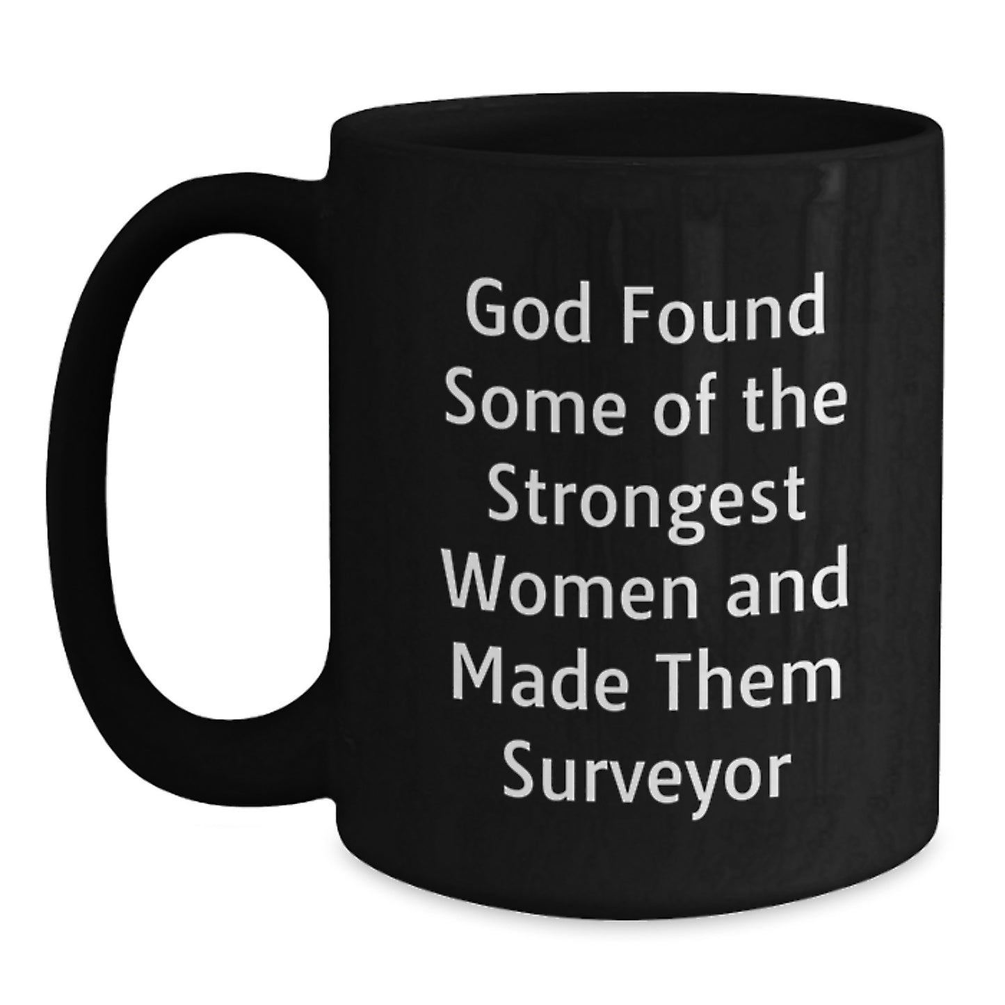 Funny Surveyor Gifts from Men to Women, Black Coffee Mug for Surveyor Graduation, 'God Found Some Of The Strongest Women And Made Them Surveyor' - Main