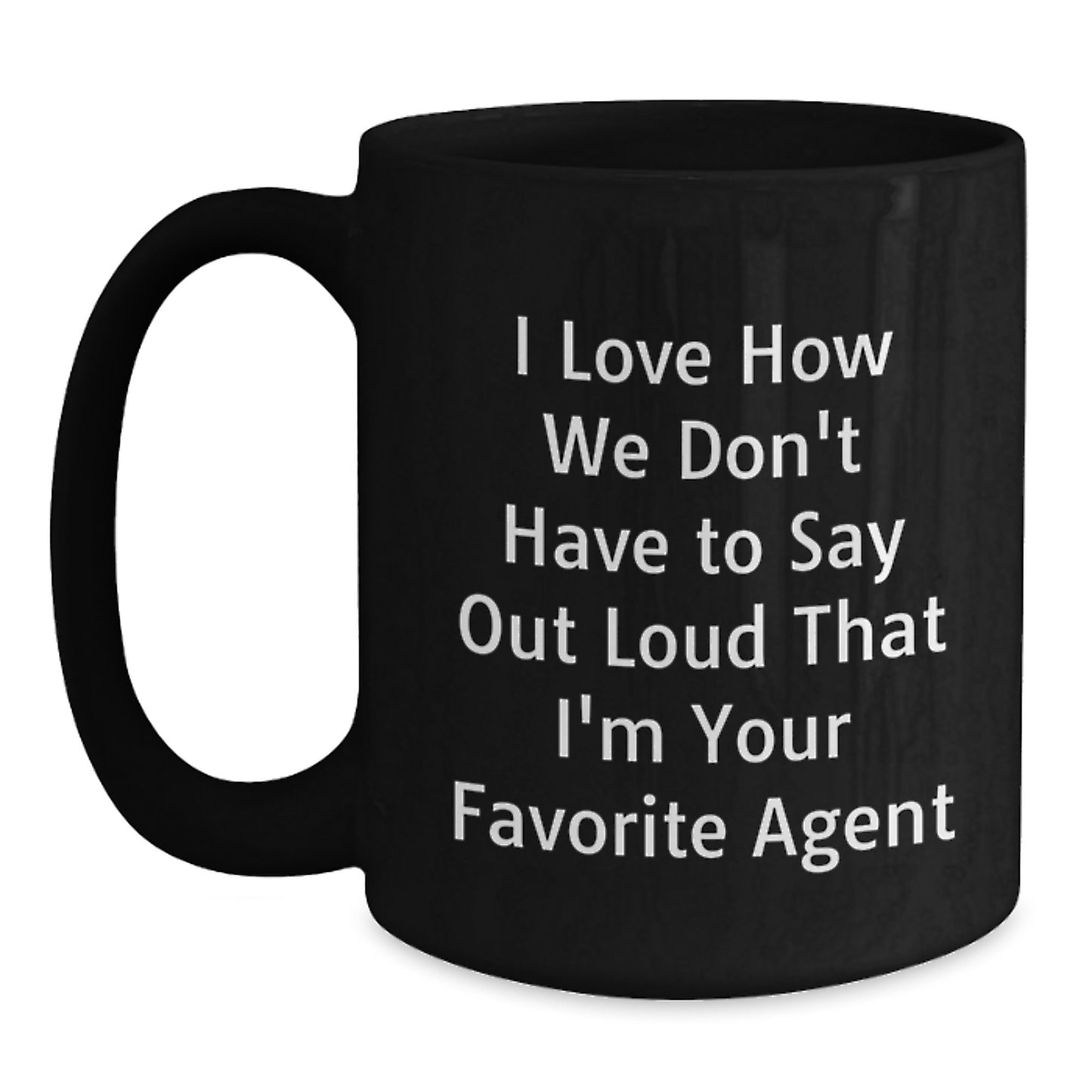 Funny Agent Gifts from Men for Graduation Unique Agent Black Coffee Mug - 'I Love How We Don't Have To Say Out Loud That I'm Your Favorite Agent' - Main