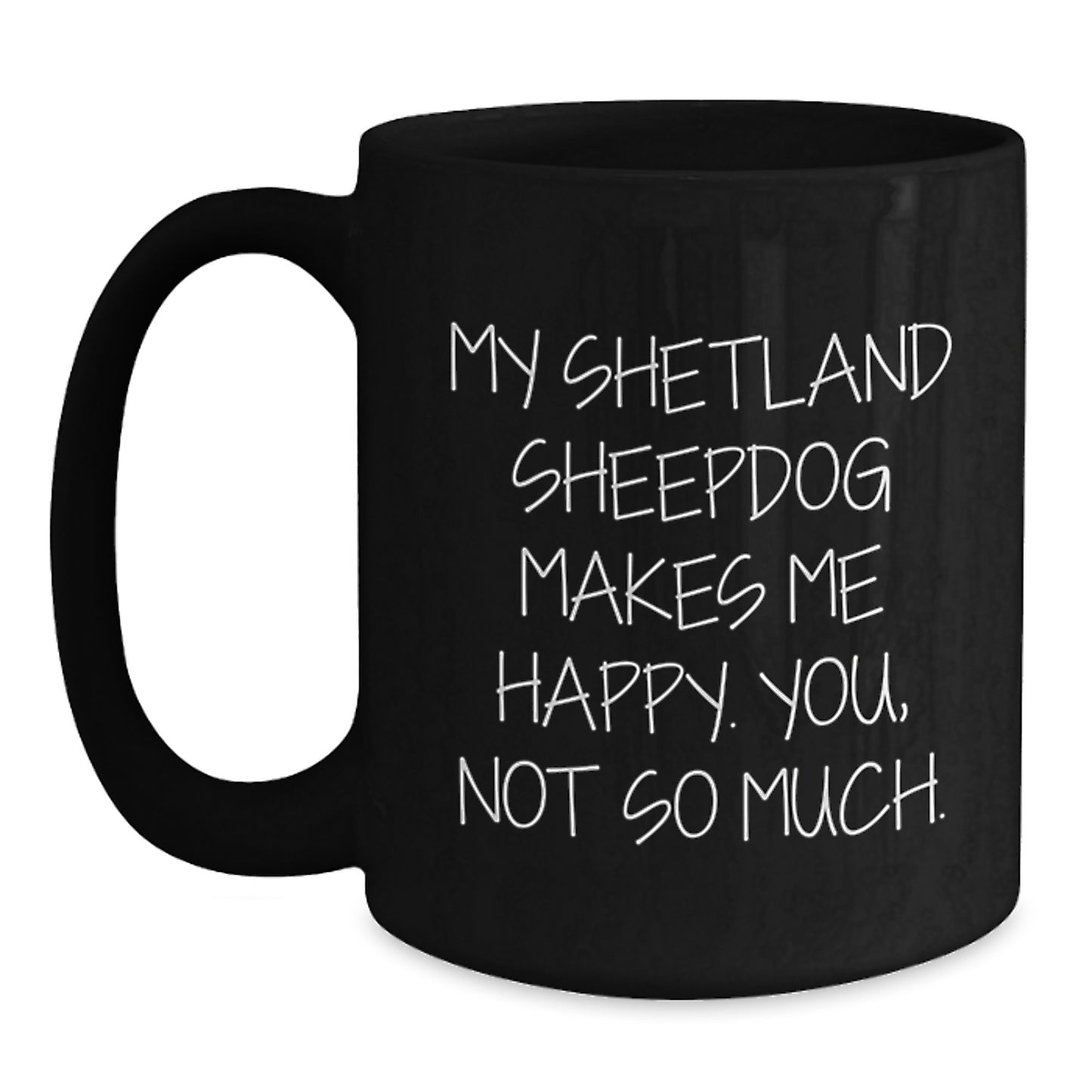 Shetland Sheepdog Lovers' Funny Gifts for Graduation, Black Coffee Mug with Quote 'My Shetland Sheepdog Makes Me Happy. You, Not So Much.' - Gifts from Family to Friends - Main