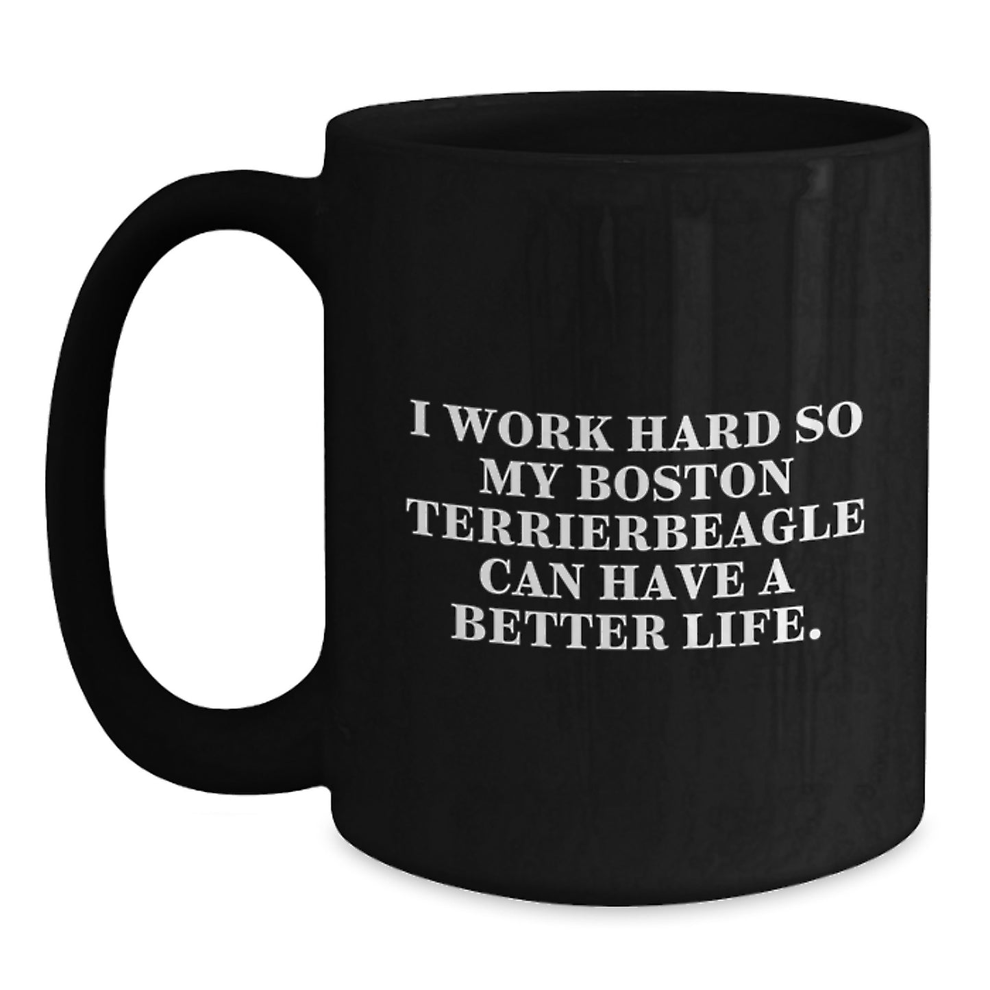 Boston Terrier Dog Lover Gifts from Friends to Family, Inspirational Black Coffee Mug for Graduation, 'I Work Hard So My Boston Terrier Can Have A Better Life.' Funny Quote, 11oz or 15oz Capacity - Main