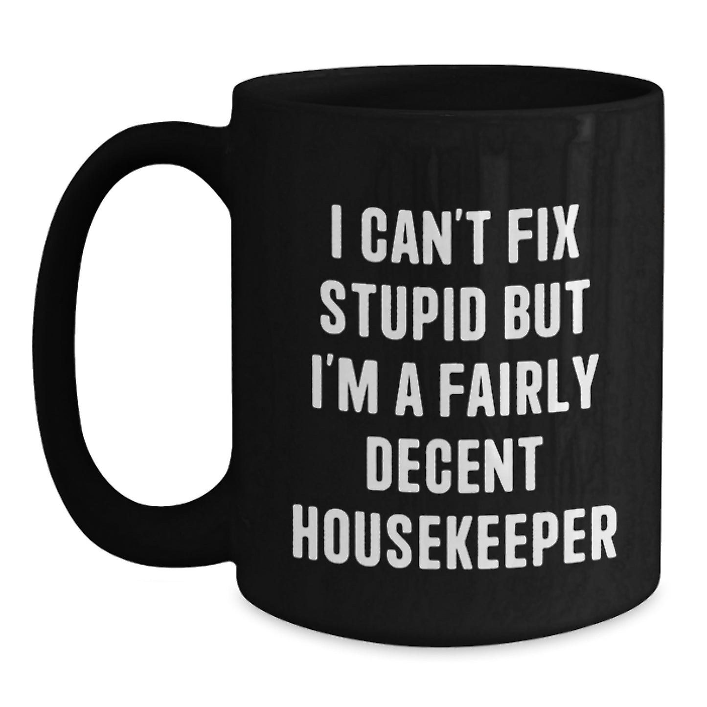Funny Housekeeper Gifts from Friends - I Can't Fix Stupid But I'm A Fairly Decent Housekeeper Black Coffee Mug for Housekeeper Birthday - Main