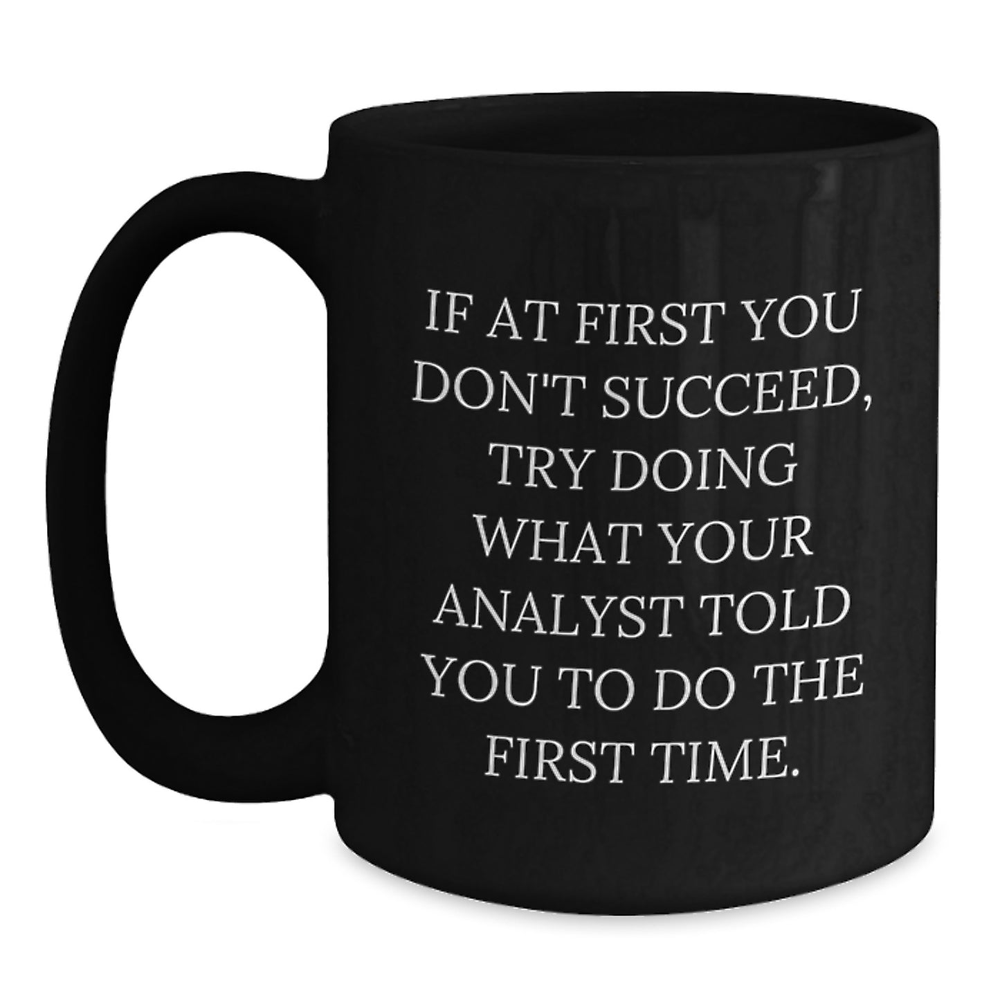 Funny Analyst Gifts for Men, Black Coffee Mug, If At First You Don't Succeed, Try Doing What Your Analyst Told You To Do The First Time, Unique Christmas Unique Gifts from Family - Main