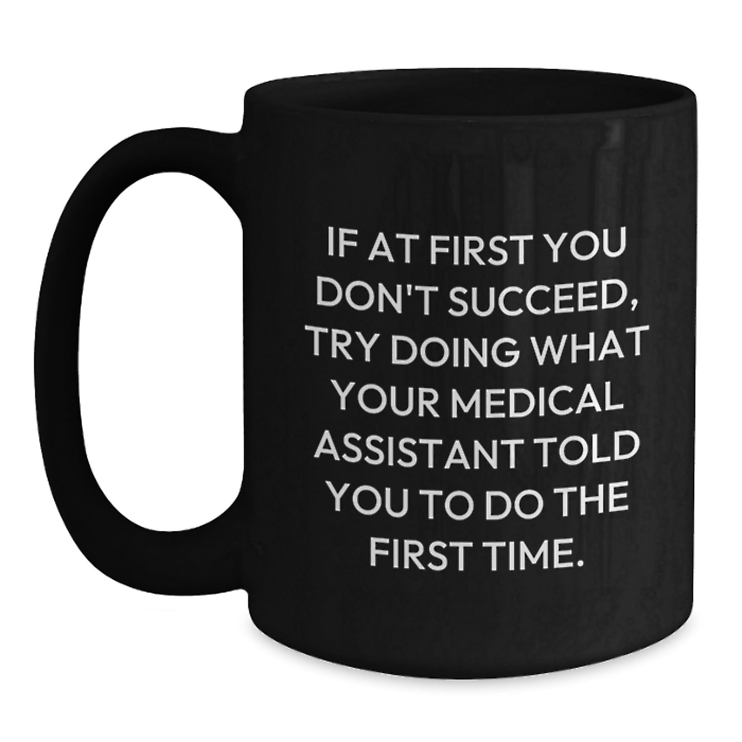 Funny Medical Assistant Gifts from Friends, Black Coffee Mugs for Medical Assistants, If At First You Don't Succeed, Try Doing What Your Medical Assistant Told You To Do The First Time. - Main