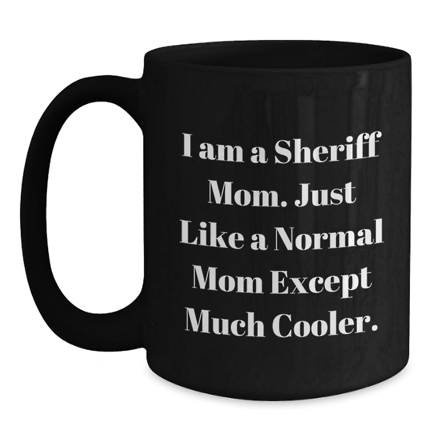 Funny Sheriff Mom Coffee Mug Gifts from Friends to Family, Unique Christmas Unique Gift for Sheriff Men and Women, I Am A Sheriff Mom - Main