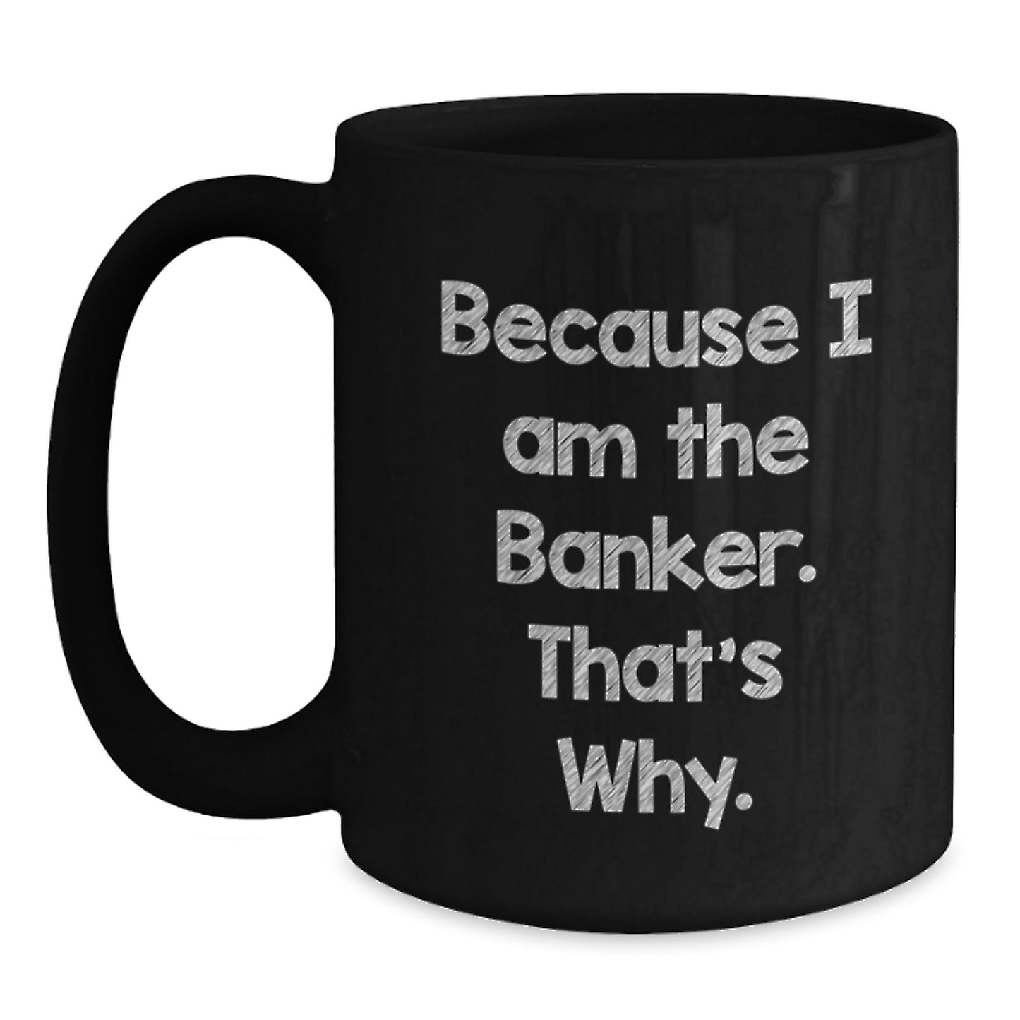 Funny Banker Gifts for Him from Friends, Unique Black Coffee Mug, Because I Am The Banker That's Why Christmas Unique Gifts - Main