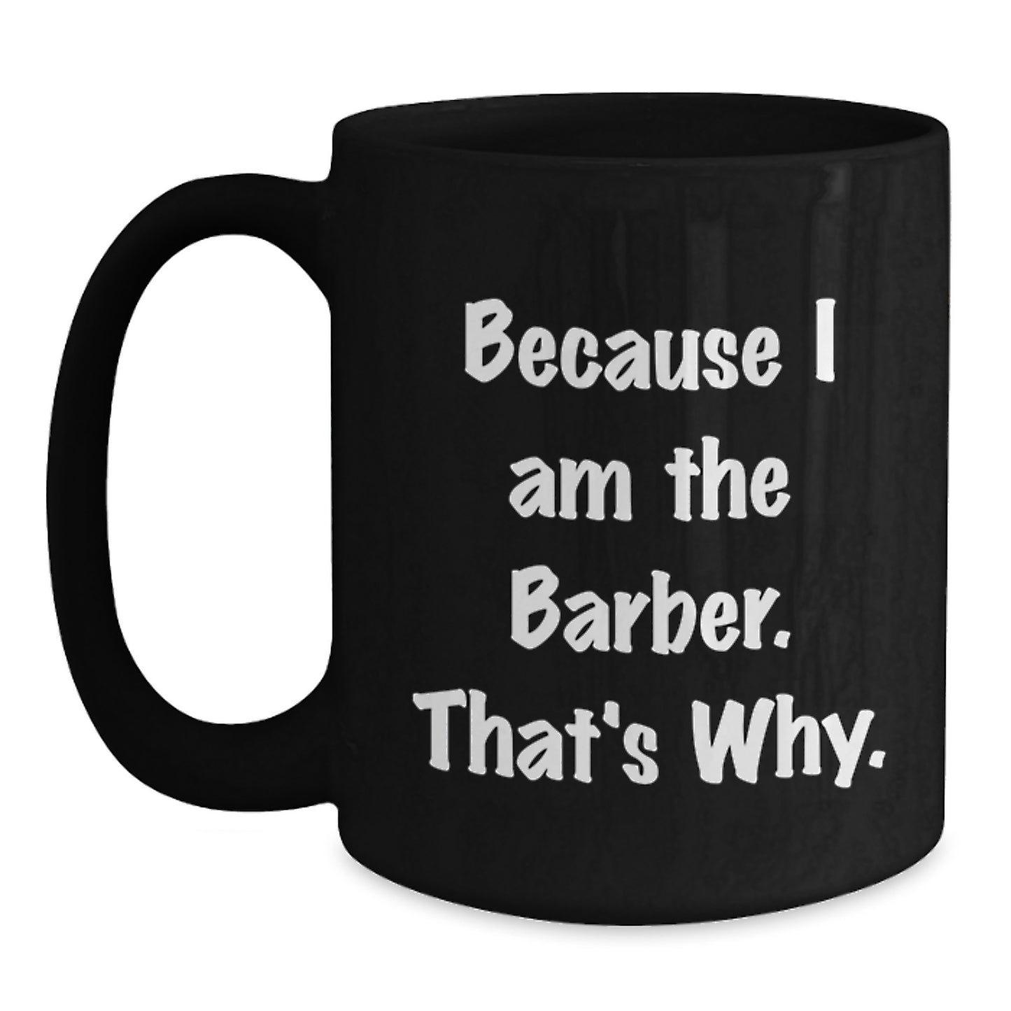 Funny Barber Gifts for Friends and Family - Because I Am The Barber. That's Why. Black Coffee Mug - Main