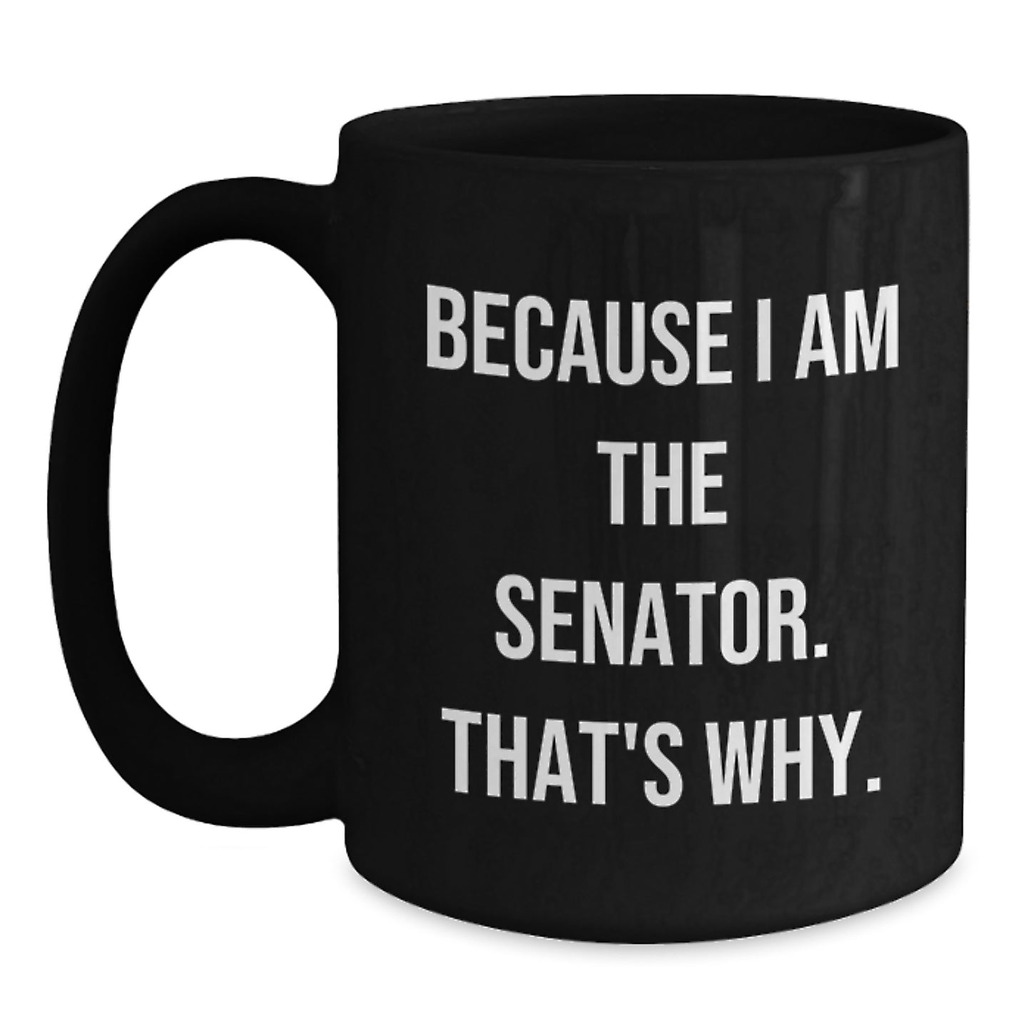 Funny Senator Gifts for Senator, Black Coffee Mug Quote Because I Am The Senator. That's Why., Christmas Unique Gifts from Family - Main