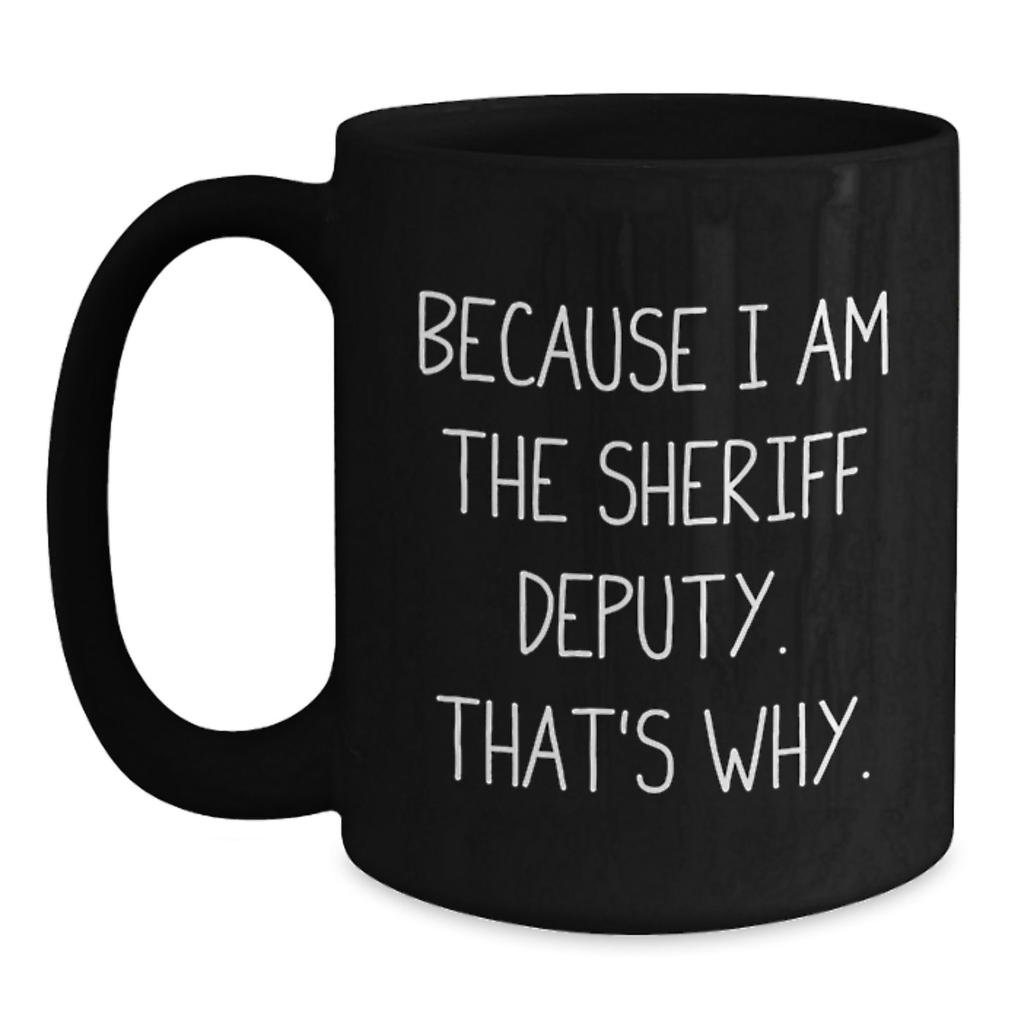 Funny Sheriff Deputy Christmas Unique Gifts for Men - Because I Am The Sheriff Deputy. That's Why. Black Coffee Mug - Main