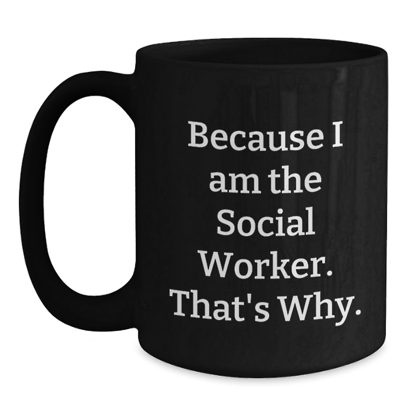 Funny Social Worker Gifts for Men - Because I Am The Social Worker. That's Why. - Black Coffee Mug - Unique Christmas Unique Gifts from Friends to Social Worker Coworkers - Main