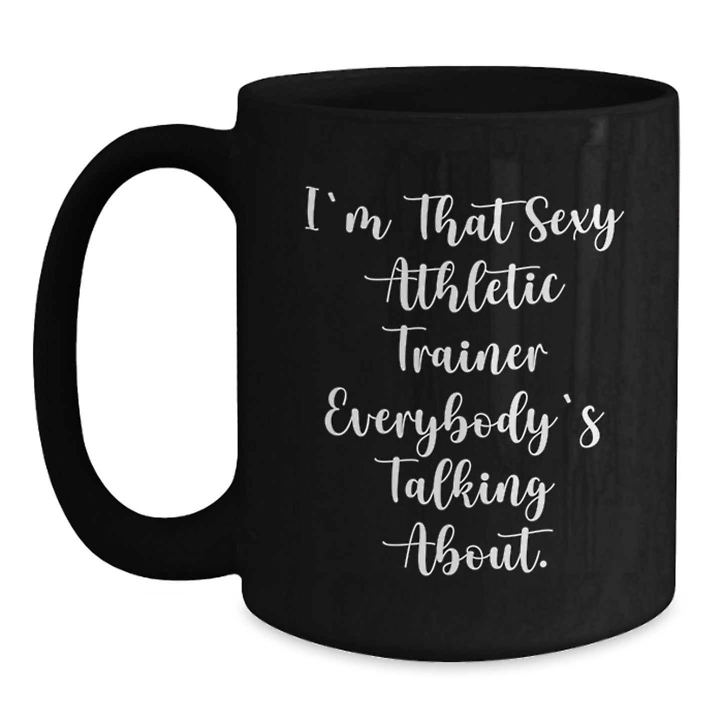 Funny Athletic Trainer Gifts from Friends for Christmas Unique Mugs - I'm That Sexy Athletic Trainer Everybody's Talking About Black Coffee Mug - Main