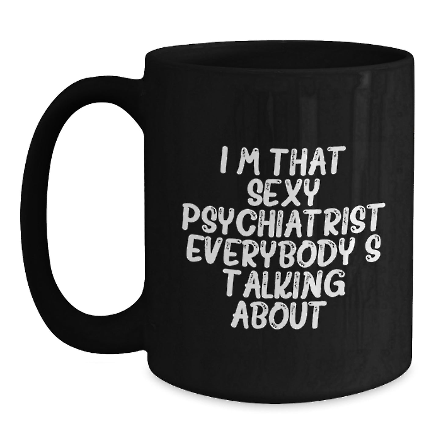 I'm That Sexy 'Sexy Psychiatrist' Quote Funny Black Coffee Mugs Gifts for Psychiatrist Christmas Unique Gifts from Friends - Main