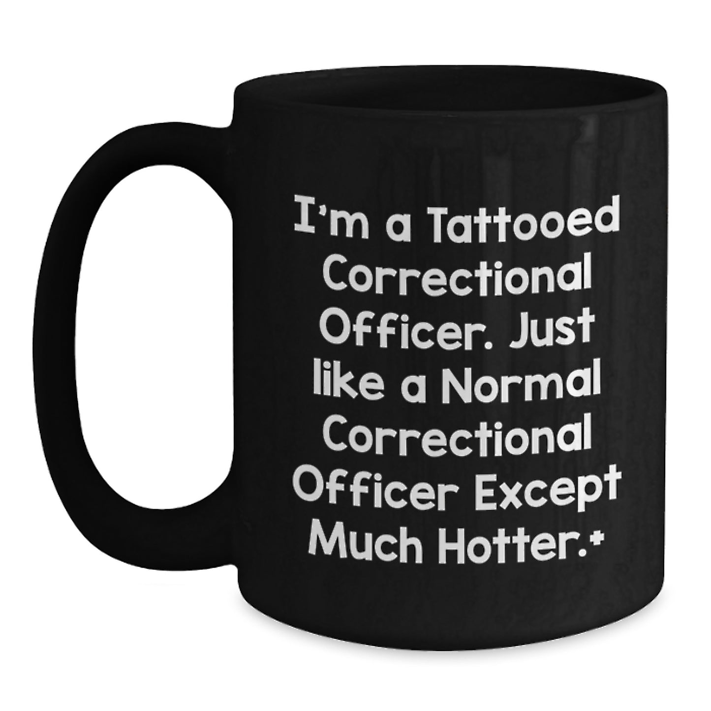 Funny Correctional Officer Gifts for Men - Black Coffee Mug - I'm A Tattooed Correctional Officer Except Much Hotter. - Main