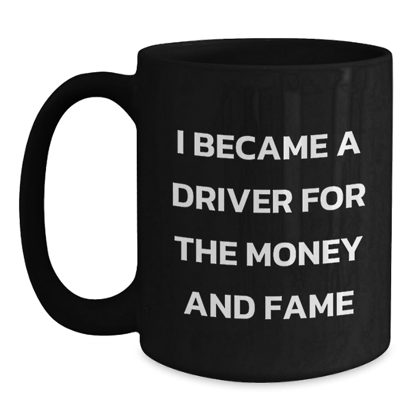 Gifts from Friends and Family for the Driver in Your Life, Funny Black Coffee Mug for Men and Women, I Became A Driver For The Money And Fame - Main
