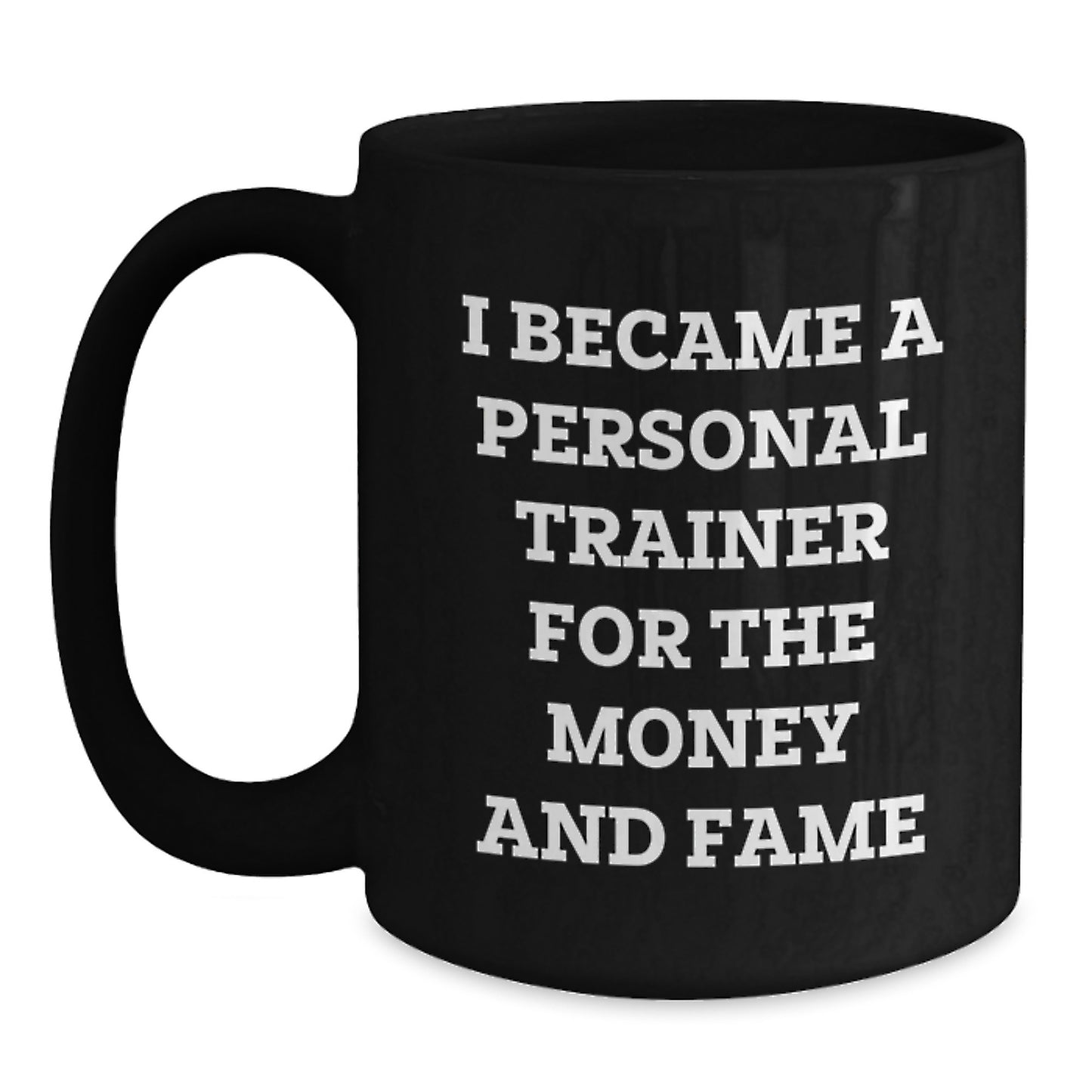 Funny Personal Trainer Gifts from Men to Friends - Black Coffee Mug - I Became A Personal Trainer For The Money And Fame - Christmas Unique Gifts - Main