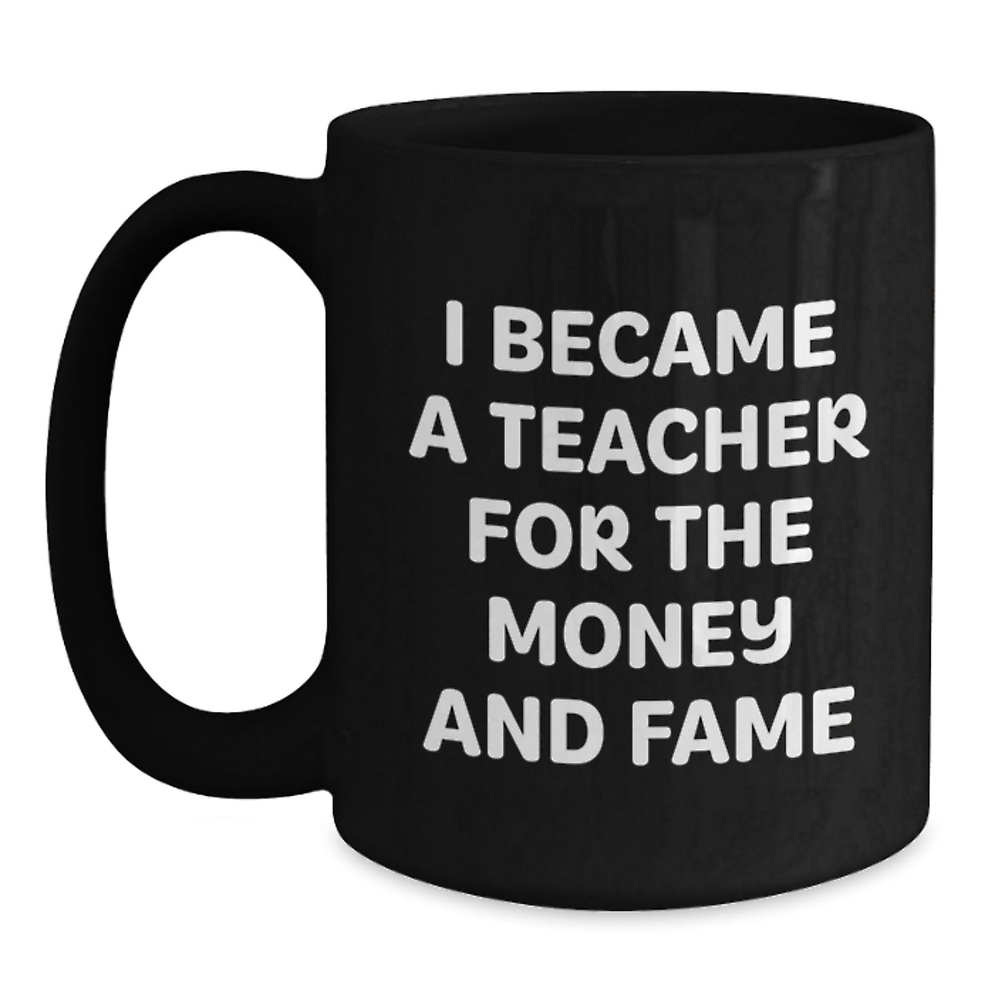 Funny Teacher Christmas Unique Gifts from Friends for Teacher - 'I Became A Teacher For The Money And Fame' Black Coffee Mug - Main