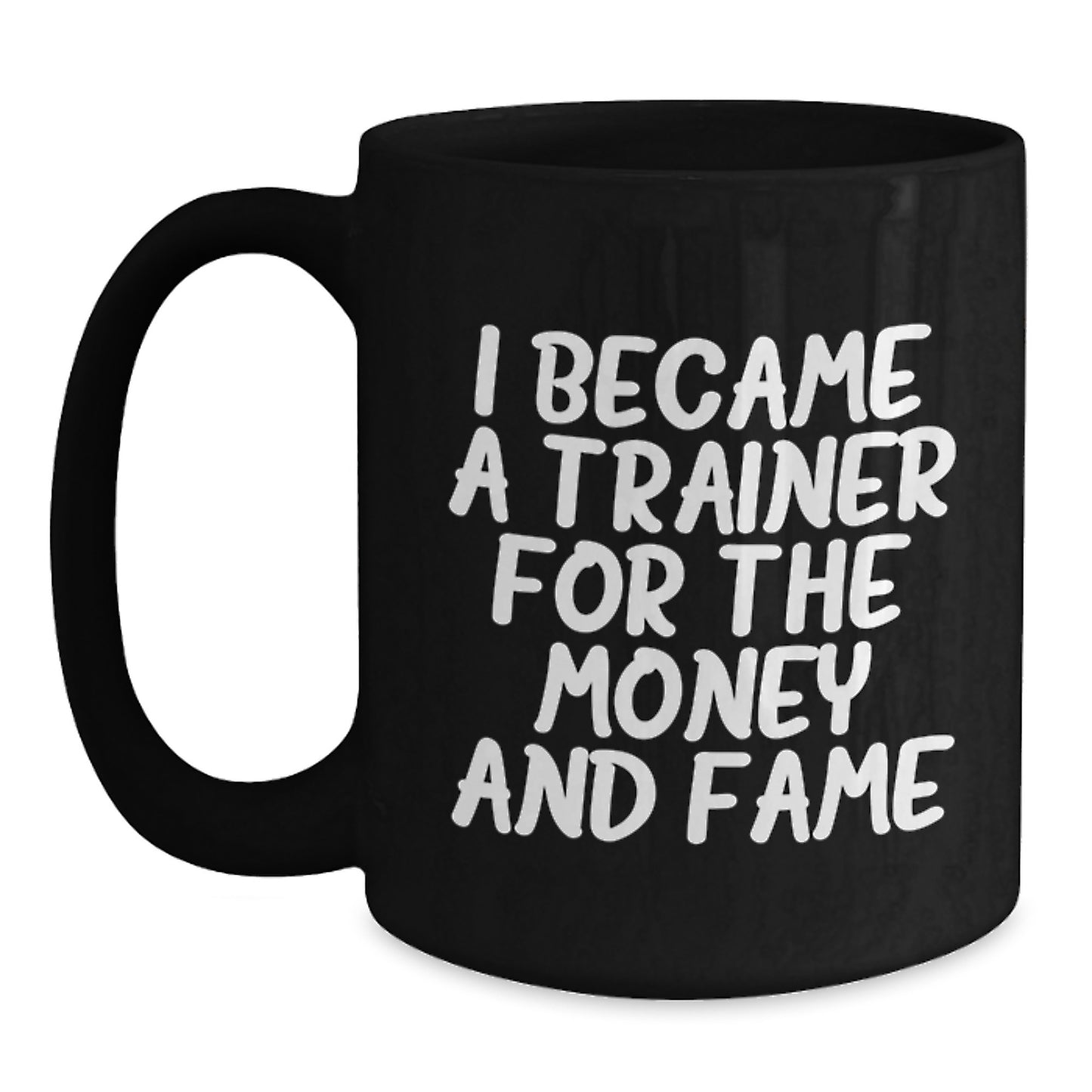 Funny Trainer Gifts for Men from Friends and Family - Black Coffee Mug - 'I Became A Trainer For The Money And Fame' - Main