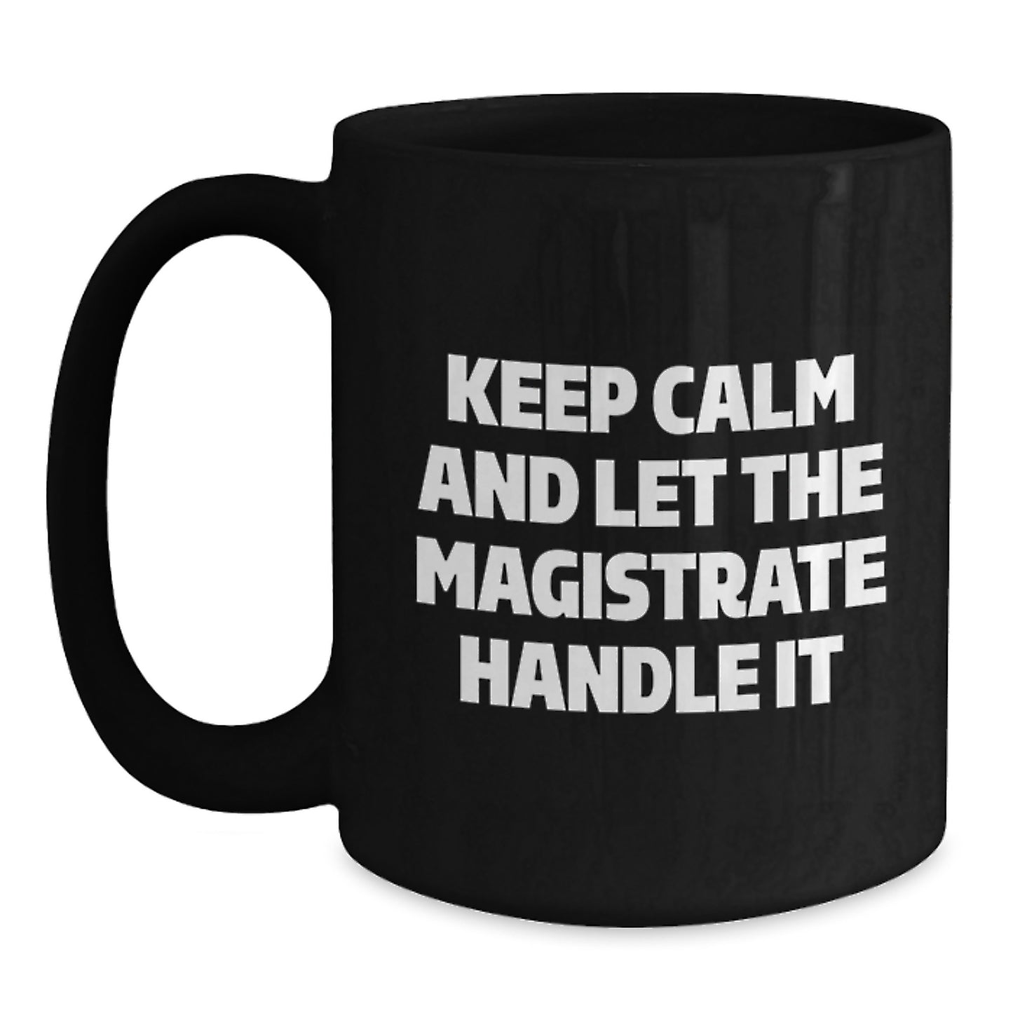 Funny Magistrate Gifts for Men, Enthusiasts of 'Keep Calm And Let The Magistrate Handle It', Black Coffee Mug, Unique Christmas Unique Gifts from Friends, Family, Coworkers - Main