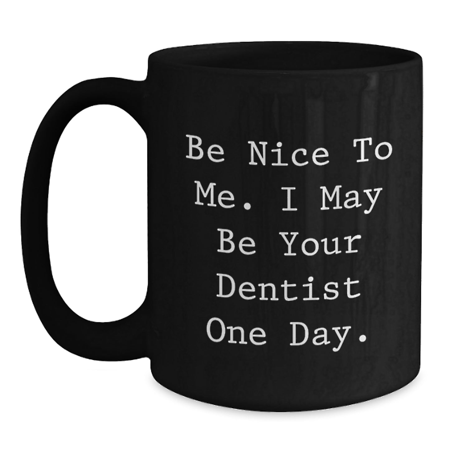 Funny Dentist Quotes Gifts from Men to Dentist Graduation Unique Black Coffee Mugs, 'Be Nice To Me', 11oz or 15oz - Main