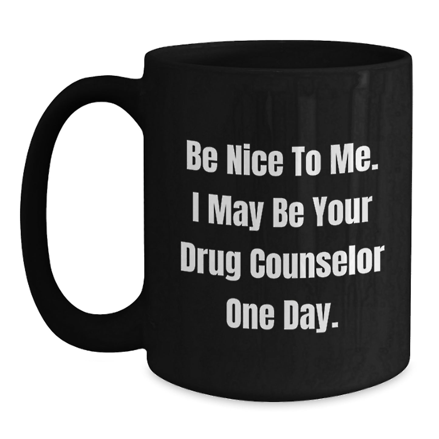 Funny Drug Counselor Gifts for Men, Women, Friends, Family - Be Nice To Me. I May Be Your Drug Counselor One Day. - Black Coffee Mug Gifts from Friends for Christmas - Main