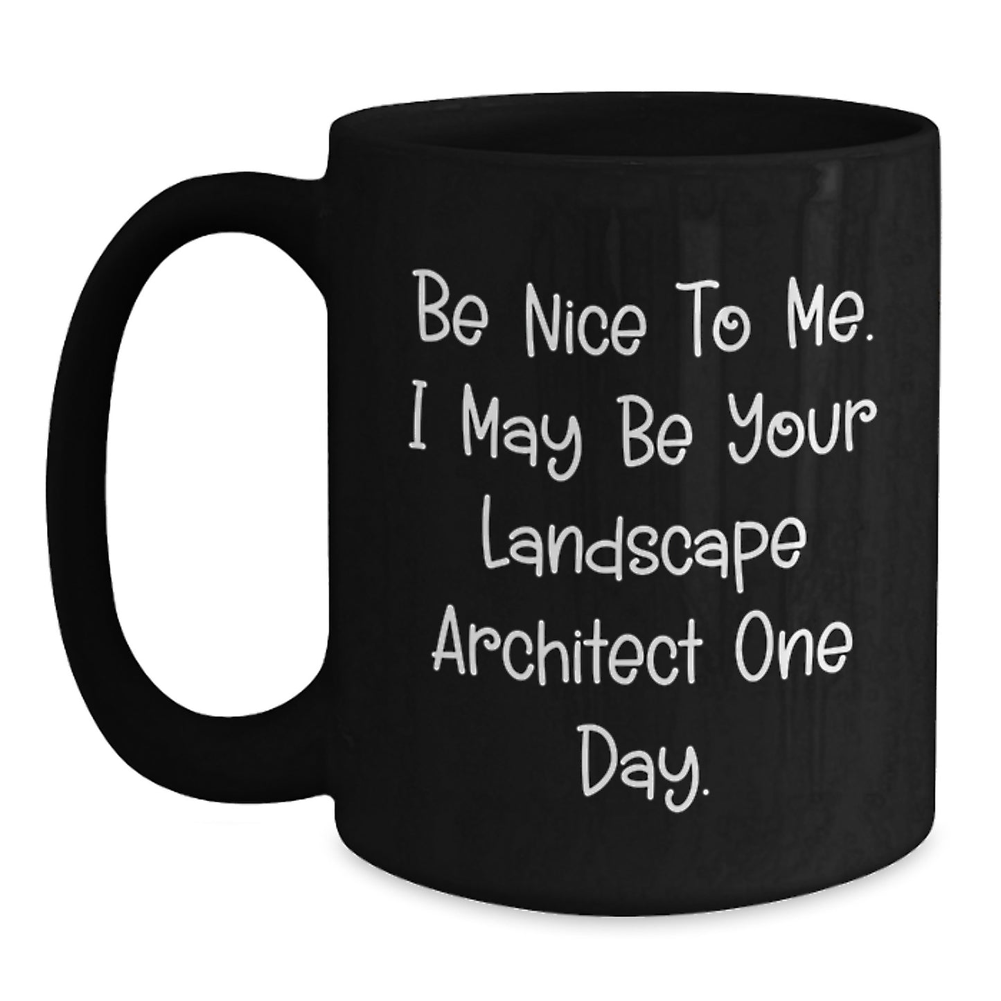 Funny Landscape Architect Gifts from Friends - Be Nice To Me. I May Be Your Landscape Architect One Day. - Inspirational Black Coffee Mugs for Graduation Unique Gifts - Main