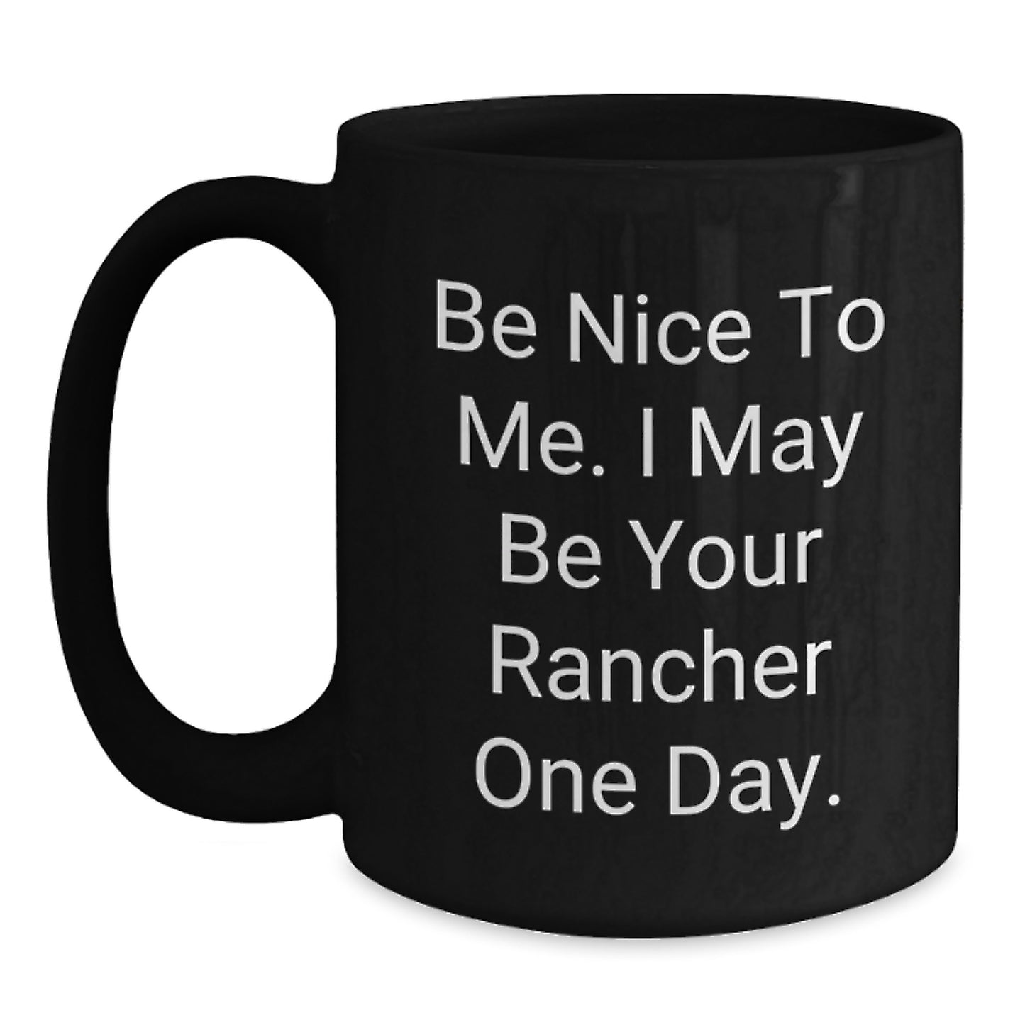 Funny Rancher Black Coffee Mugs for Men Gifts from Family - Be Nice To Me. I May Be Your Rancher One Day. - Main