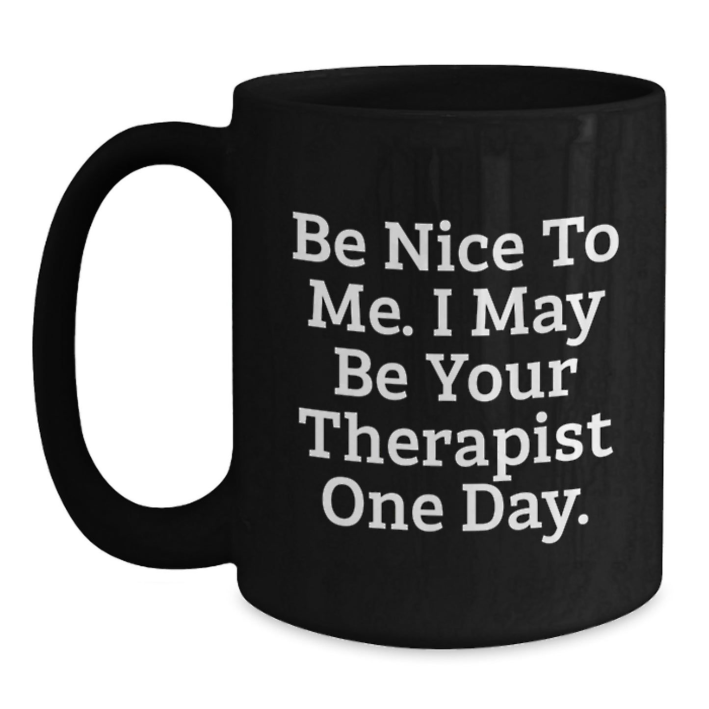 Funny Therapist Gifts for Graduation - Be Nice To Me. I May Be Your Therapist One Day. Black Coffee Mug for Men Women Friends Family - Main