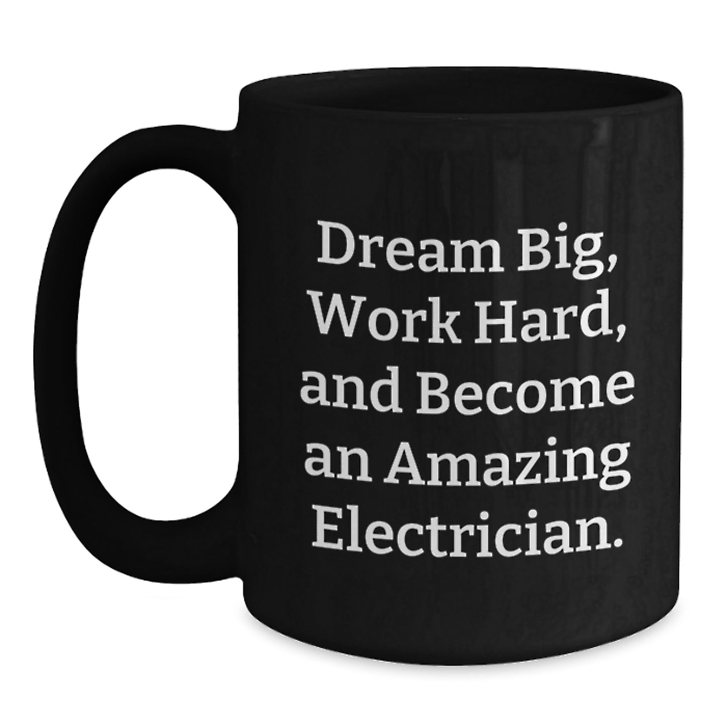 Gifts from Family to Electrician Graduates - Inspirational Black Coffee Mug - 'Dream Big, Work Hard, And Become An Amazing Electrician.' - Main