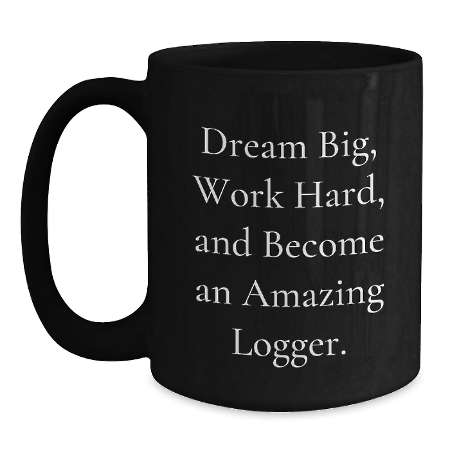 Funny Logger Mugs Gifts from Men to Friends for Christmas - Dream Big Work Hard Ceramic Black Coffee Mug, 11oz or 15oz - Main