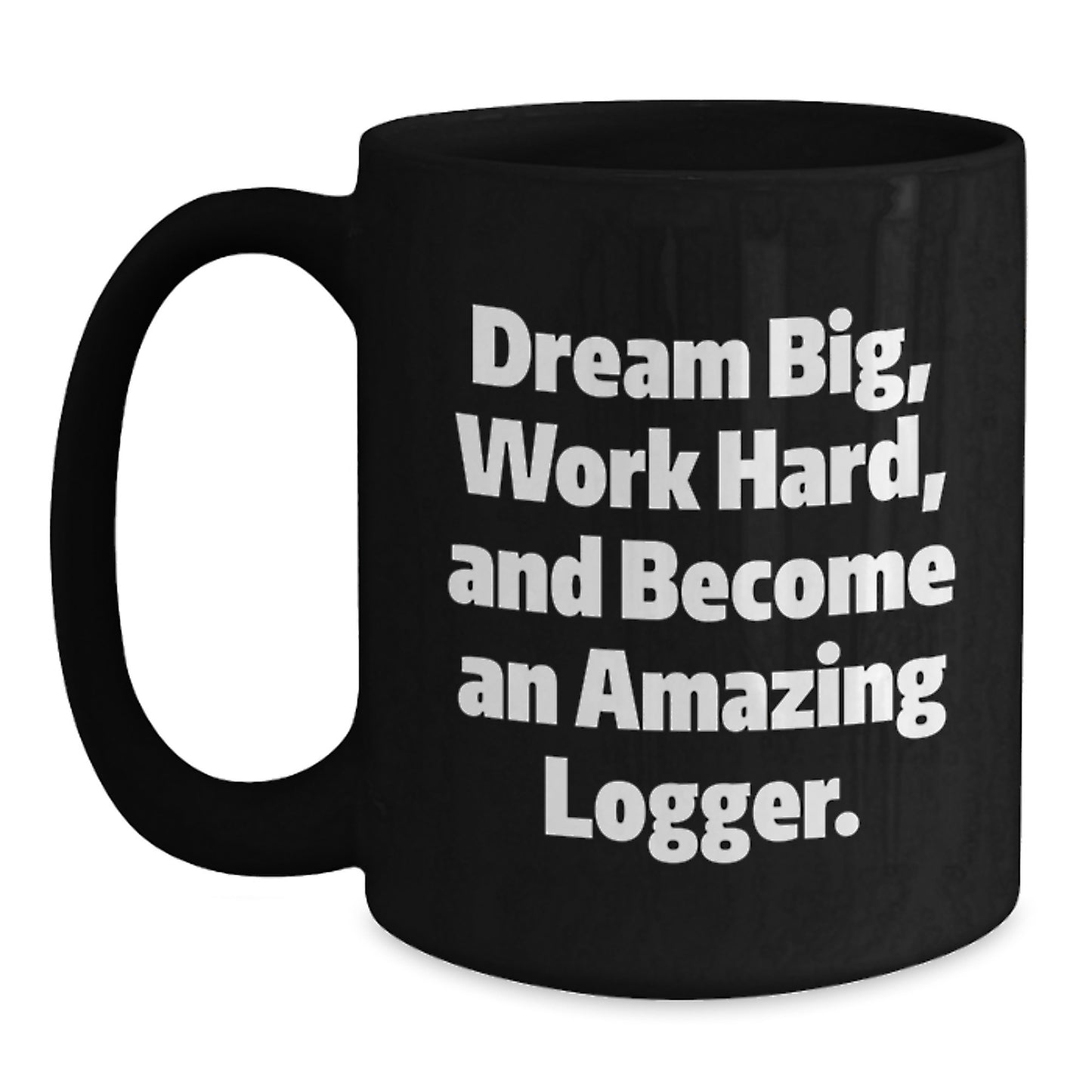 Funny Logger Gifts for Men, Inspirational Black Coffee Mug from Friends, Quotes to Dream Big and Work Hard, Unique Christmas Unique Gift Ideas for Logger Enthusiasts - Main