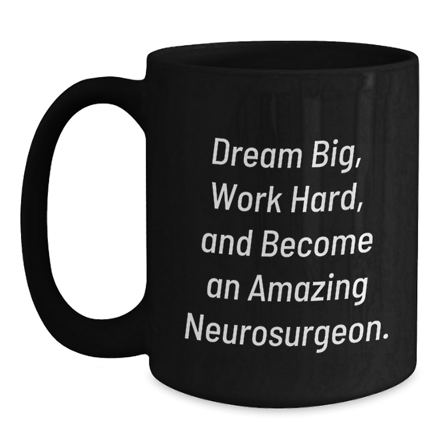 Amazing Neurosurgeon Gifts for Men from Friends - Black Coffee Mug with Inspirational Quote 'Dream Big, Work Hard, And Become An Amazing Neurosurgeon.' for Graduation - Main