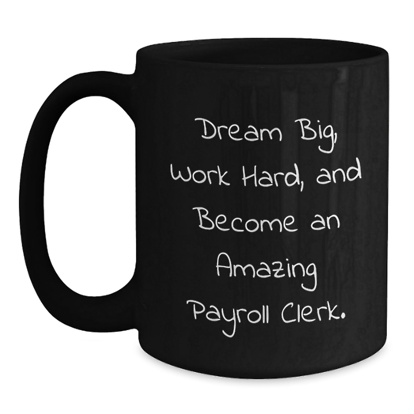 Inspirational Payroll Clerk Gifts from Family to Graduating Payroll Clerk - Dream Big, Work Hard, Black Coffee Mug - Main