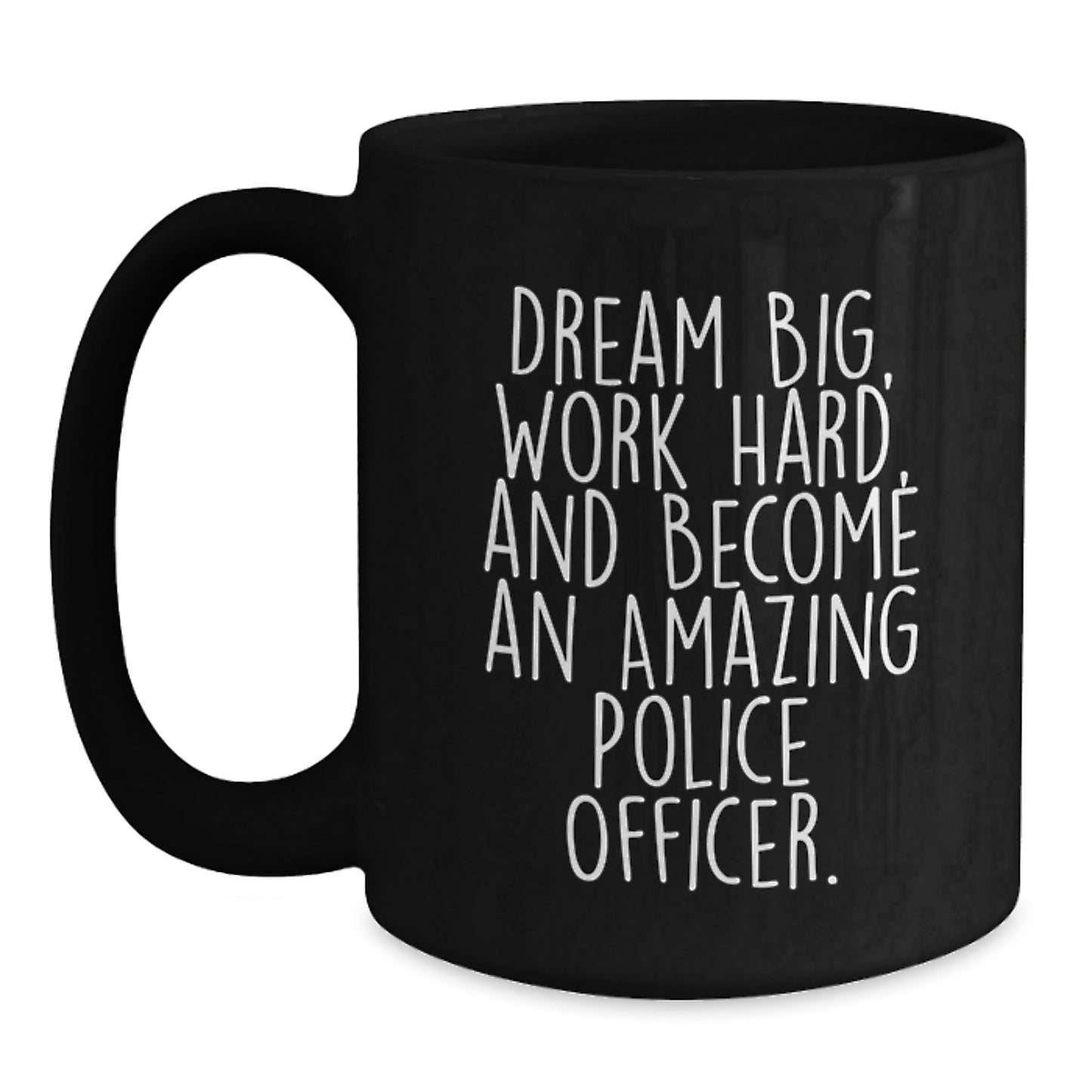 Funny Police Officer Gifts for Graduation, 'Dream Big, Work Hard, And Become An Amazing Police Officer.' Black Coffee Mug from Friends or Family - Main