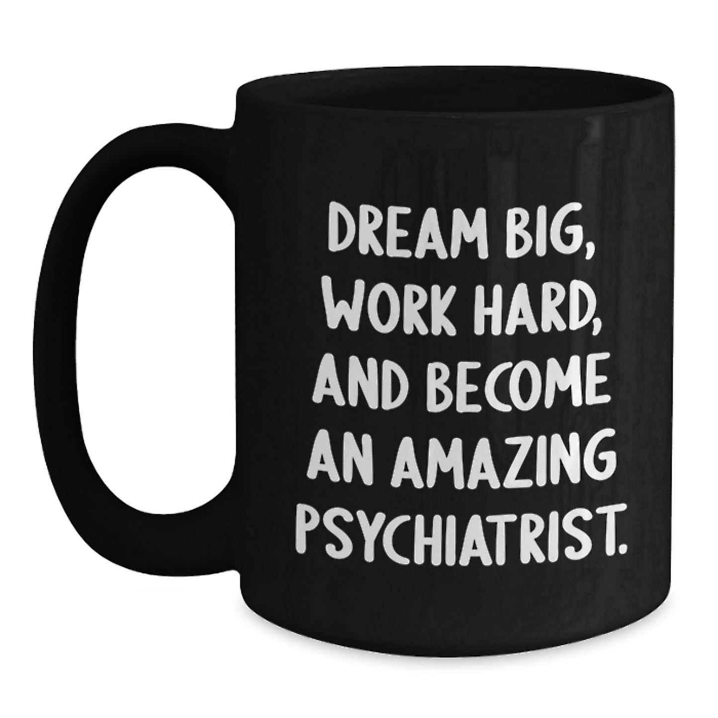 Inspirational Psychiatrist Gifts from Friends, psychiatrist Graduation Unique Mugs, 'Dream Big, Work Hard, And Become An Amazing Psychiatrist.' Quote on Black Coffee Mug - Main