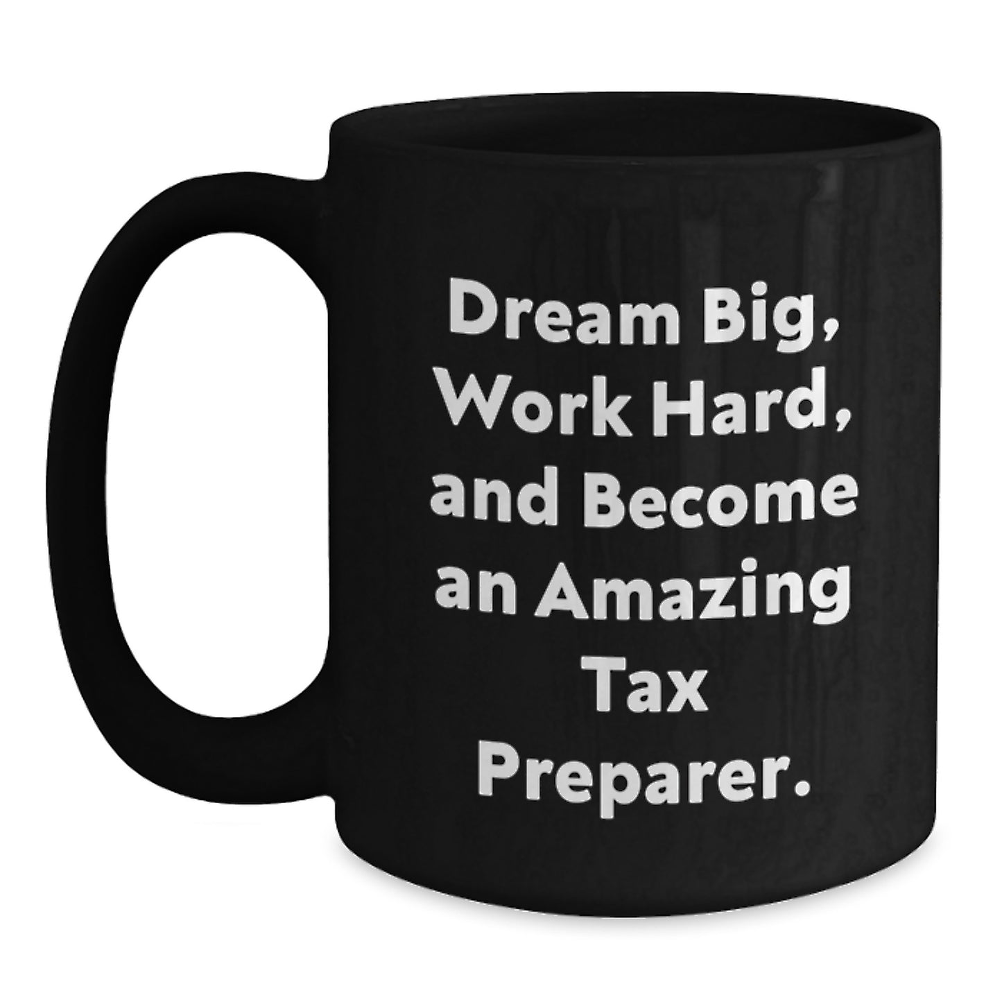 Tax Preparer Gifts for Graduation, Funny Quote Black Coffee Mug, Gifts from Friends to Tax Preparer, 'Dream Big, Work Hard, And Become An Amazing Tax Preparer.' - Main