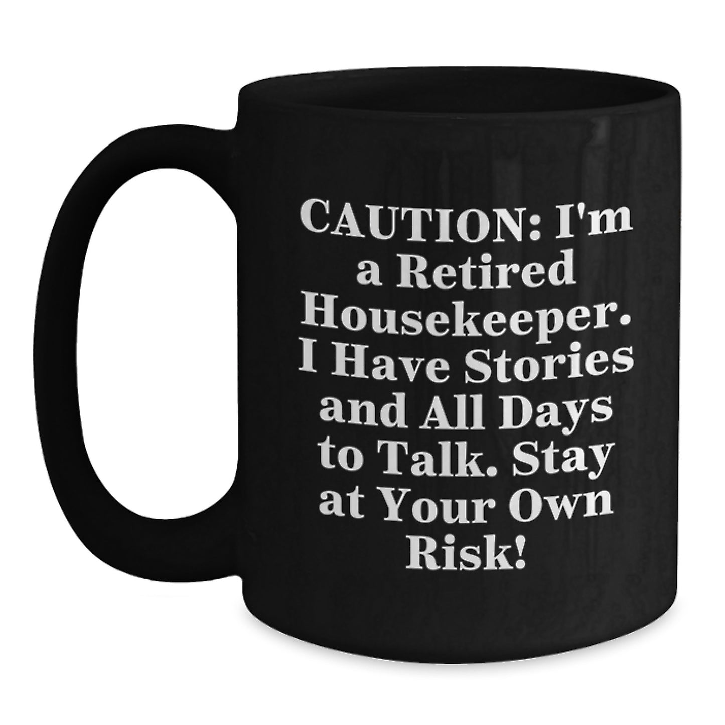 Housekeeper Gifts from Friends, Unique Black Coffee Mugs with Funny Quote - Perfect for Graduation, 'Caution: I'm A Retired Housekeeper. I Have Stories And All Days To Talk. Stay At Your Own Risk!' - Main