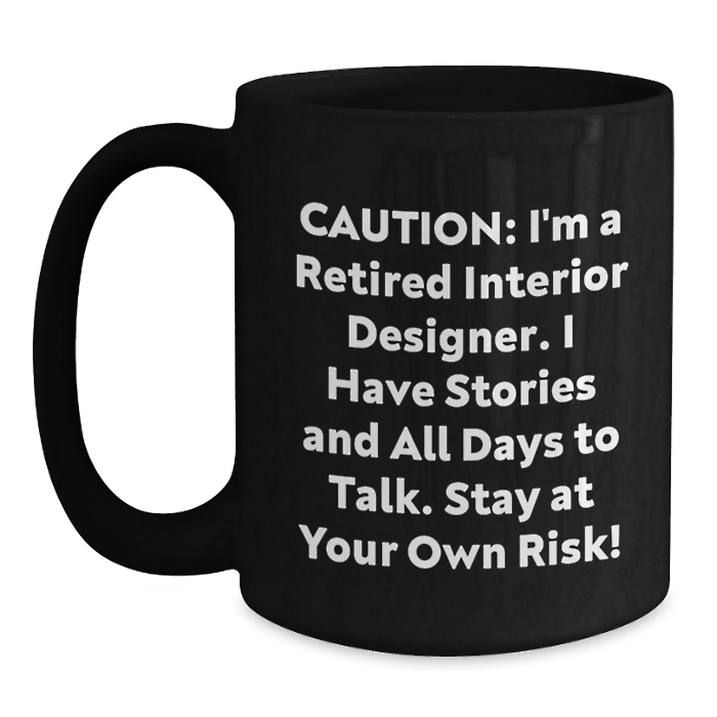 Christmas Unique Gifts for Interior Designer, Funny Black Coffee Mug, Gift from Friends, Caution: I'm A Retired Interior Designer. I Have Stories And All Days To Talk. Stay At Your Own Risk! - Main