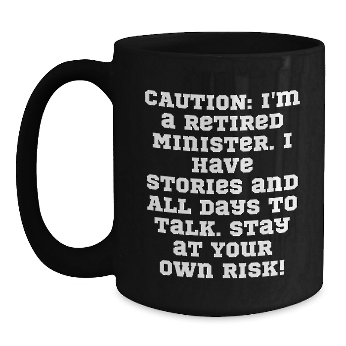 Funny Minister Gifts - 'Caution: I'm A Retired Minister. I Have Stories And All Days To Talk. Stay At Your Own Risk!' Black Coffee Mug, Gifts from Men to Minister, Graduation Unique Gifts - Main