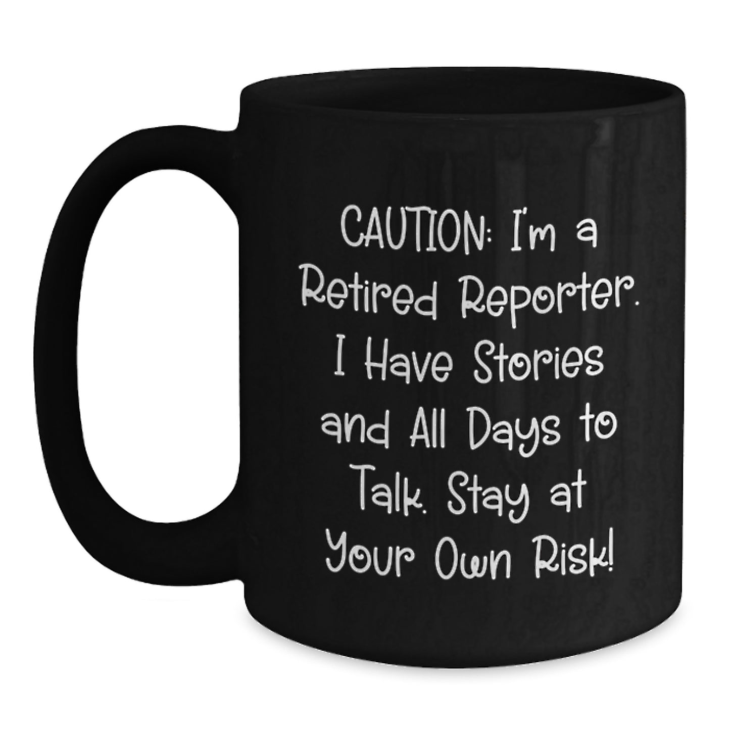 Funny Reporter Gifts for Men, Unique Black Coffee Mugs from Friends, 'Caution: I'm A Retired Reporter I Have Stories And All Days To Talk Stay At Your Own Risk!' - Main