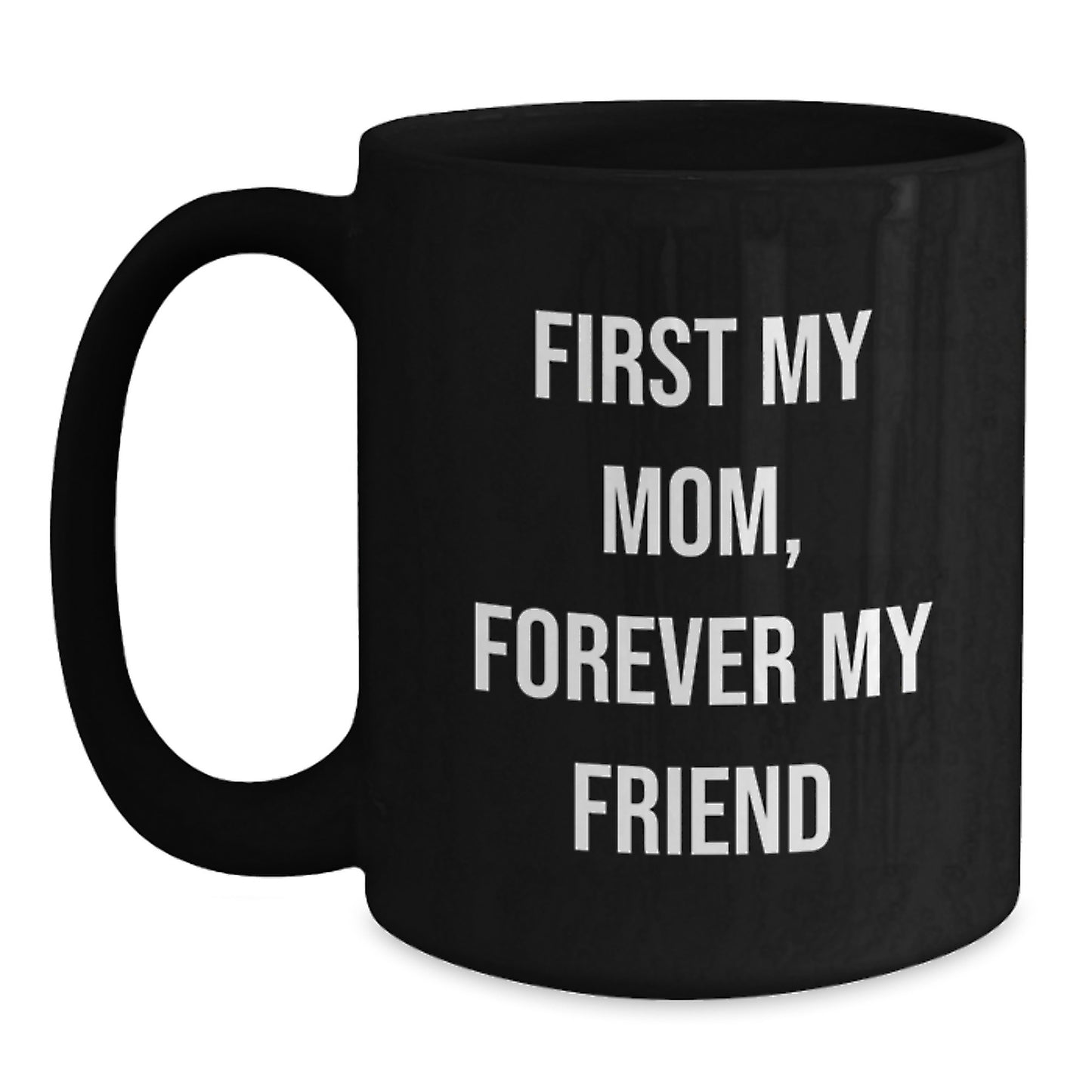 Funny Mom Quotes Black Coffee Mugs, Gifts from Men to Mom, Christmas Unique Gifts for Mom - First My Mom, Forever My Friend - Main