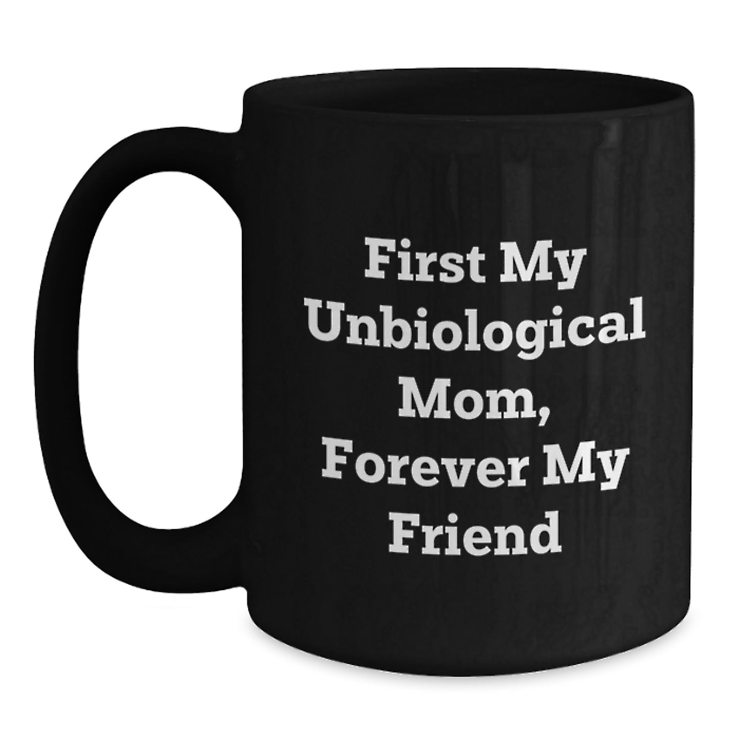 Unbiological Mom Gifts, First My Unbiological Mom Forever My Friend Funny Black Coffee Mug, Graduation Unique Gifts from Mom to Unbiological Mom - Main