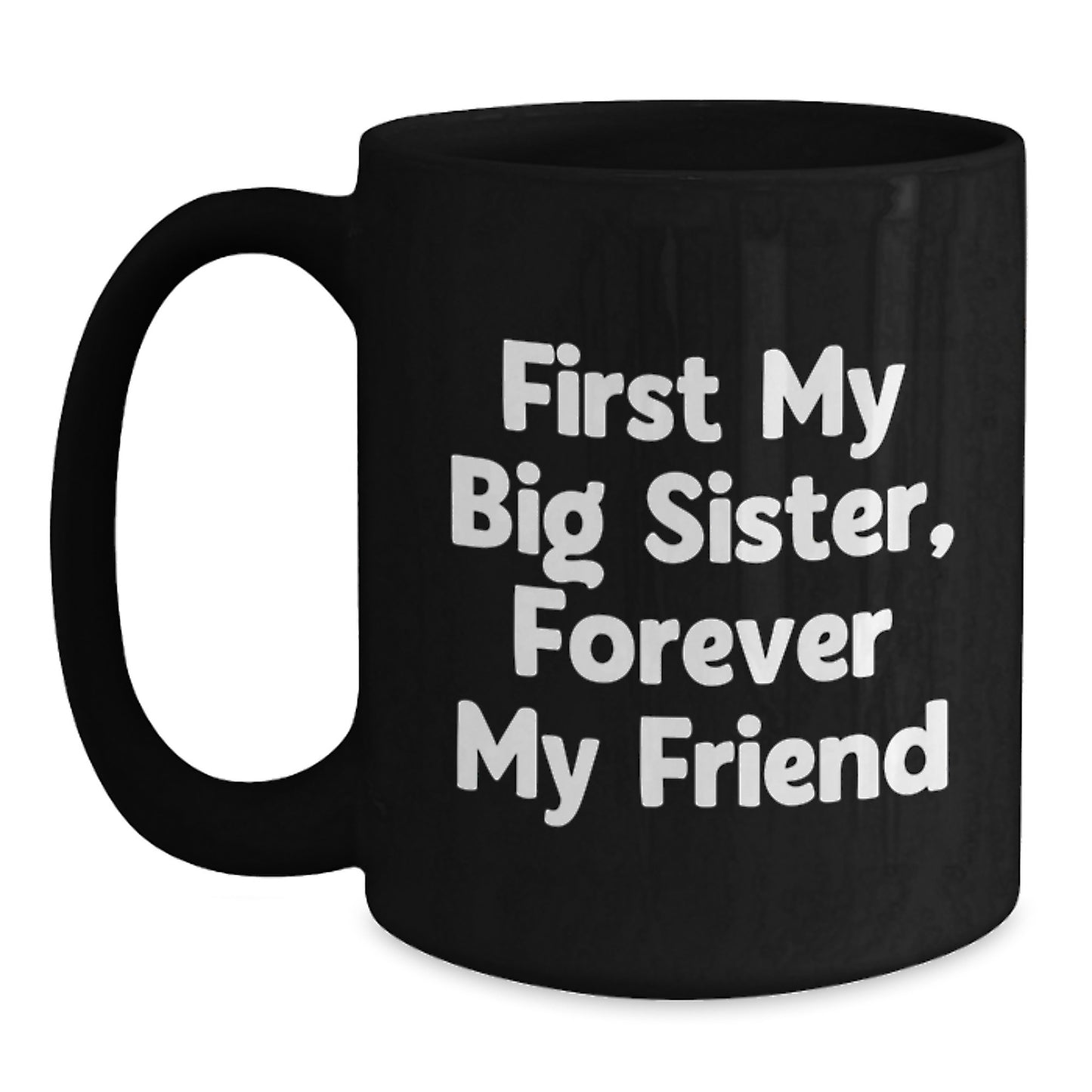 Funny Big Sister Gifts, 'First My Big Sister, Forever My Friend' Quote on Black Coffee Mug, Gifts from Family to Big Sister, Graduation Unique Gifts - Main