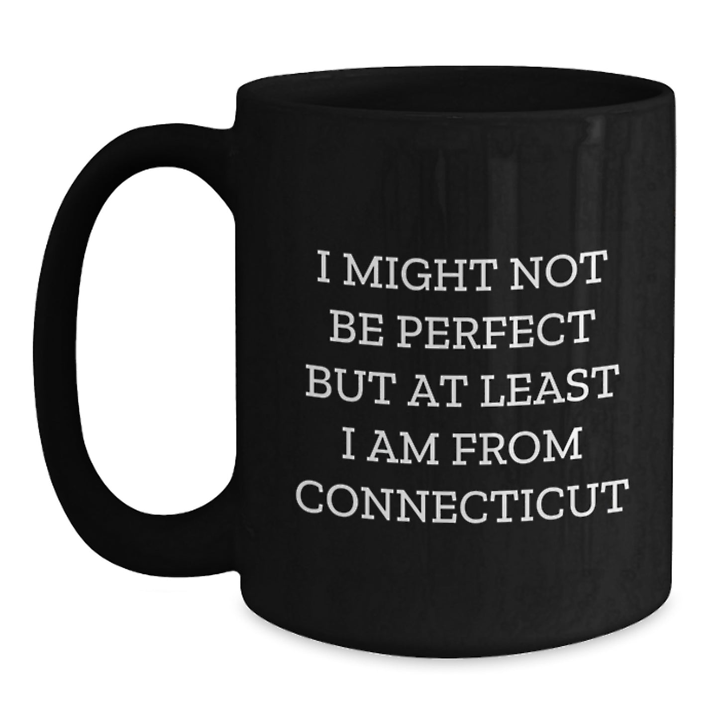 Connecticut Black Coffee Mugs Gifts from Friends and Family - Funny Quote I Might Not Be Perfect But At Least I Am From Connecticut - Unique Christmas Unique Gifts - Main