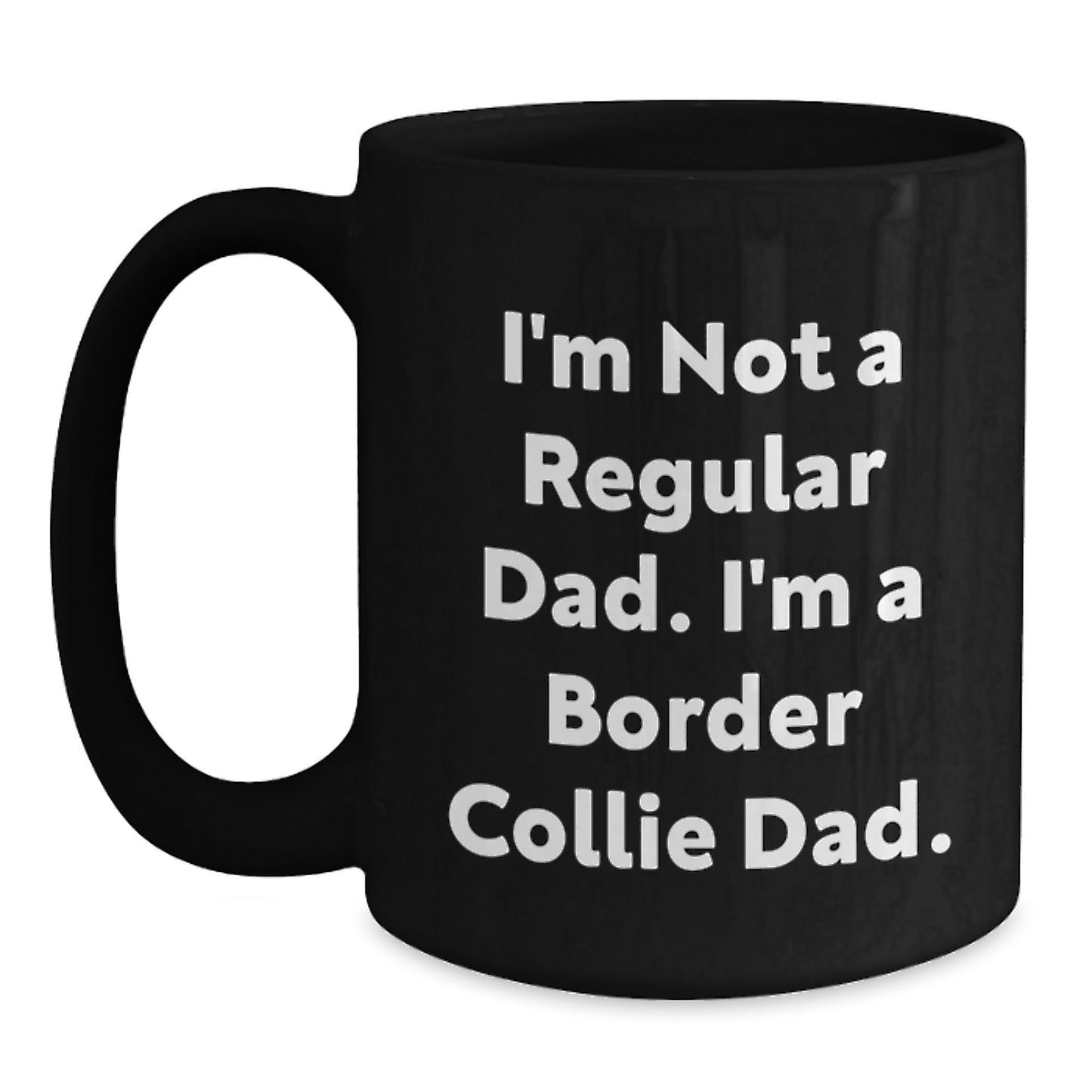Funny Border Collie Dad Gifts for Men - I'm Not A Regular Dad. I'm A Border Collie Dad. Black Coffee Mug for Graduation Unique Gifts from Family or Friends - Main