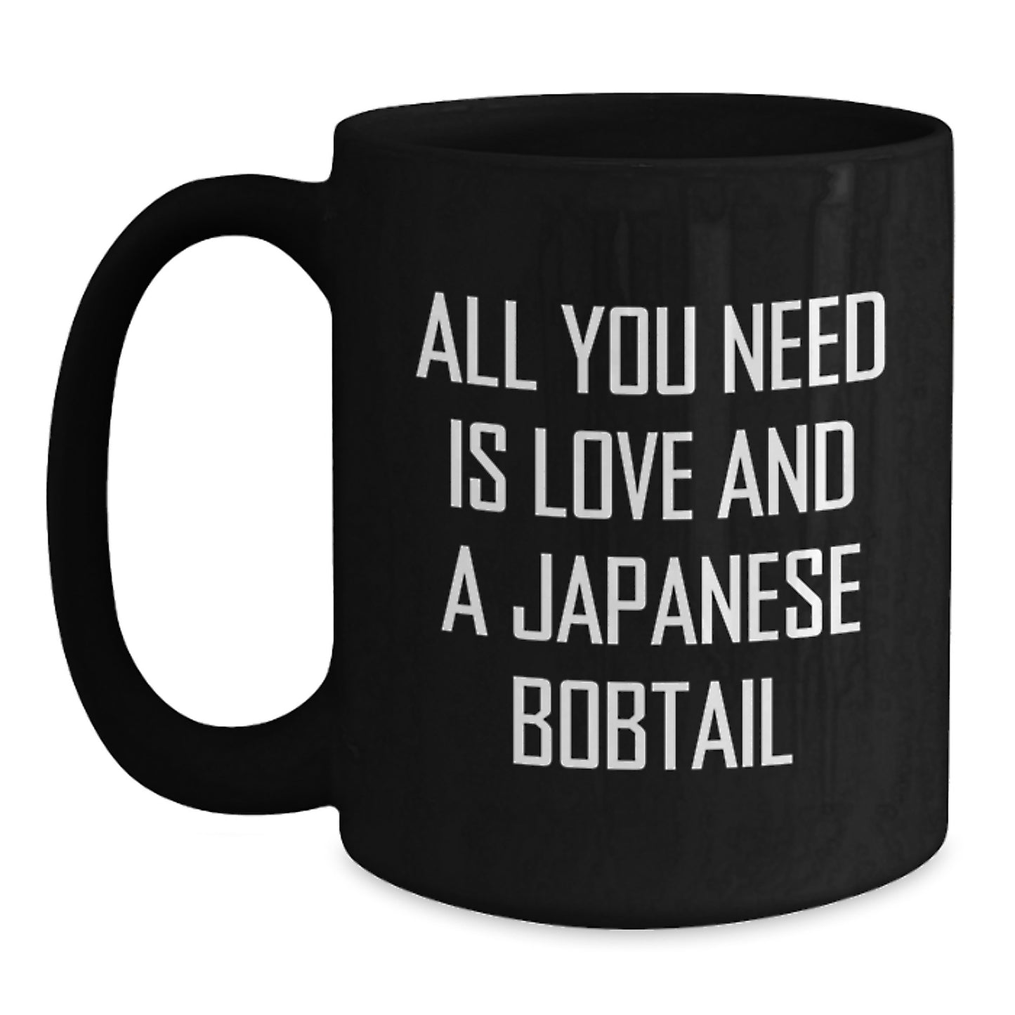 Japanese Bobtail Cat Lovers Gifts from Family to Friends - All You Need Is Love And A Japanese Bobtail - Black Coffee Mug for Graduation Unique Gifts - Main
