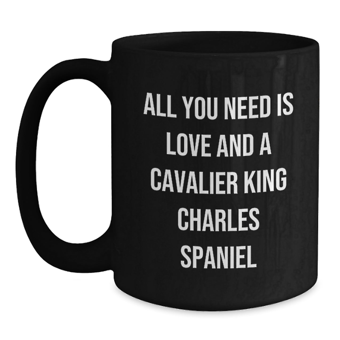 Funny Cavalier King Charles Spaniel Dog Gifts, All You Need Is Love And A Cavalier King Charles Spaniel, Black Coffee Mug for Graduation, Gifts from Women to Friends - Main