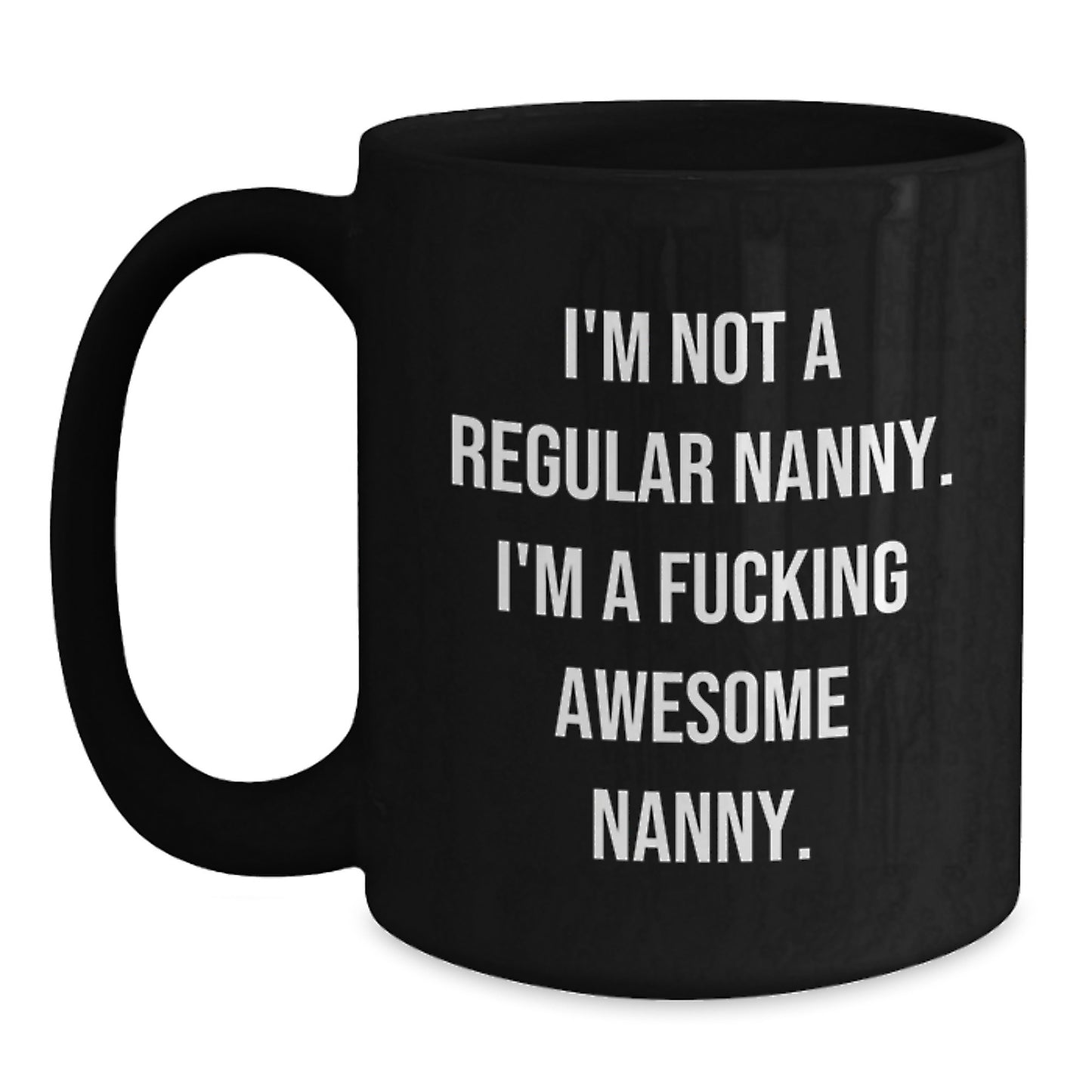 Funny Nanny Gifts from Friends for Awesome Nannies, I'm Not A Regular Nanny. I'm A F--king Awesome Nanny. Black Coffee Mug, Graduation Unique Gifts - Main