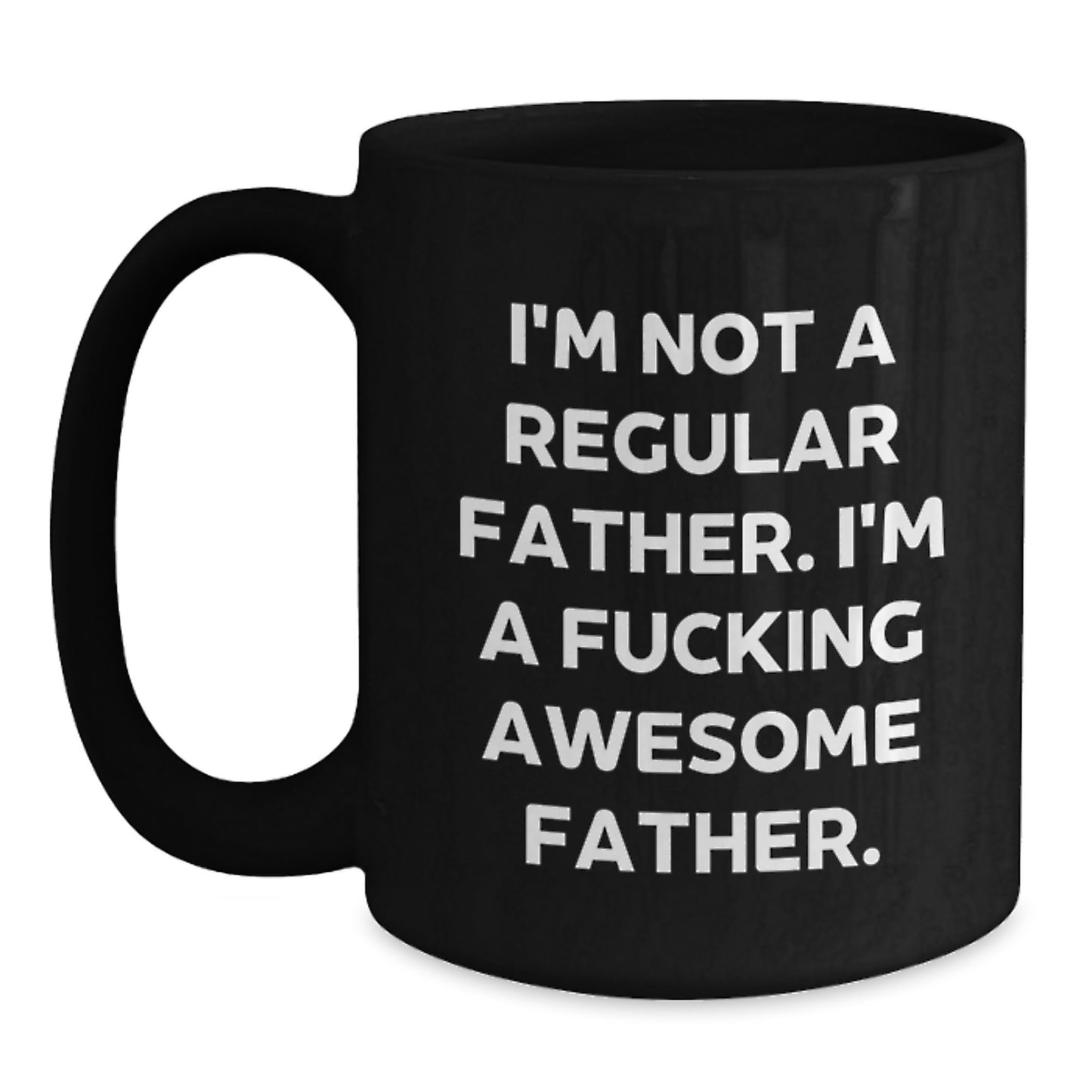 Funny 'I'm Not A Regular Father. I'm A F--king Awesome Father.' Black Coffee Mug, Father Gifts for Graduation, Gifts from Men, Gifts for Father - Main