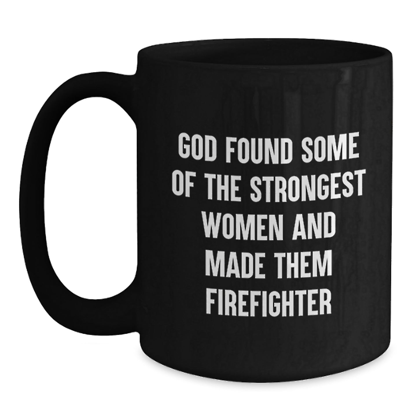 Funny Firefighter Gifts from Family - Inspirational Black Coffee Mug - God Found Some Of The Strongest Women And Made Them Firefighter - Christmas Unique Presents for Women and Men - Main